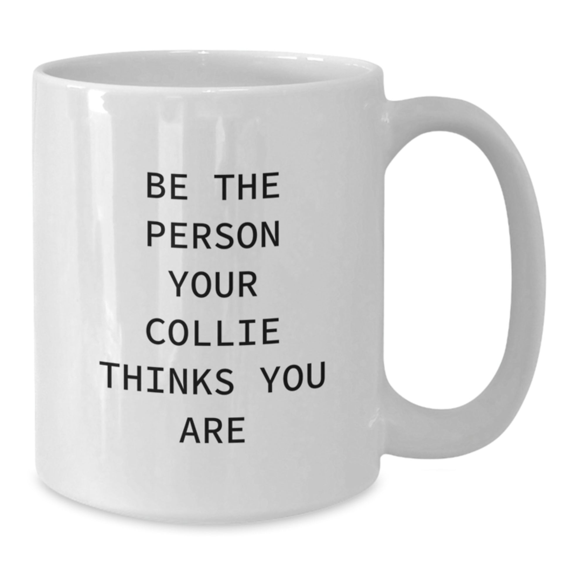 Funny Collie Dog Gifts for Him, White Coffee Mug, Be The Person Your Collie Thinks You Are, Valentine's Unique Gifts from Men to Collie Dog Owners - Additional