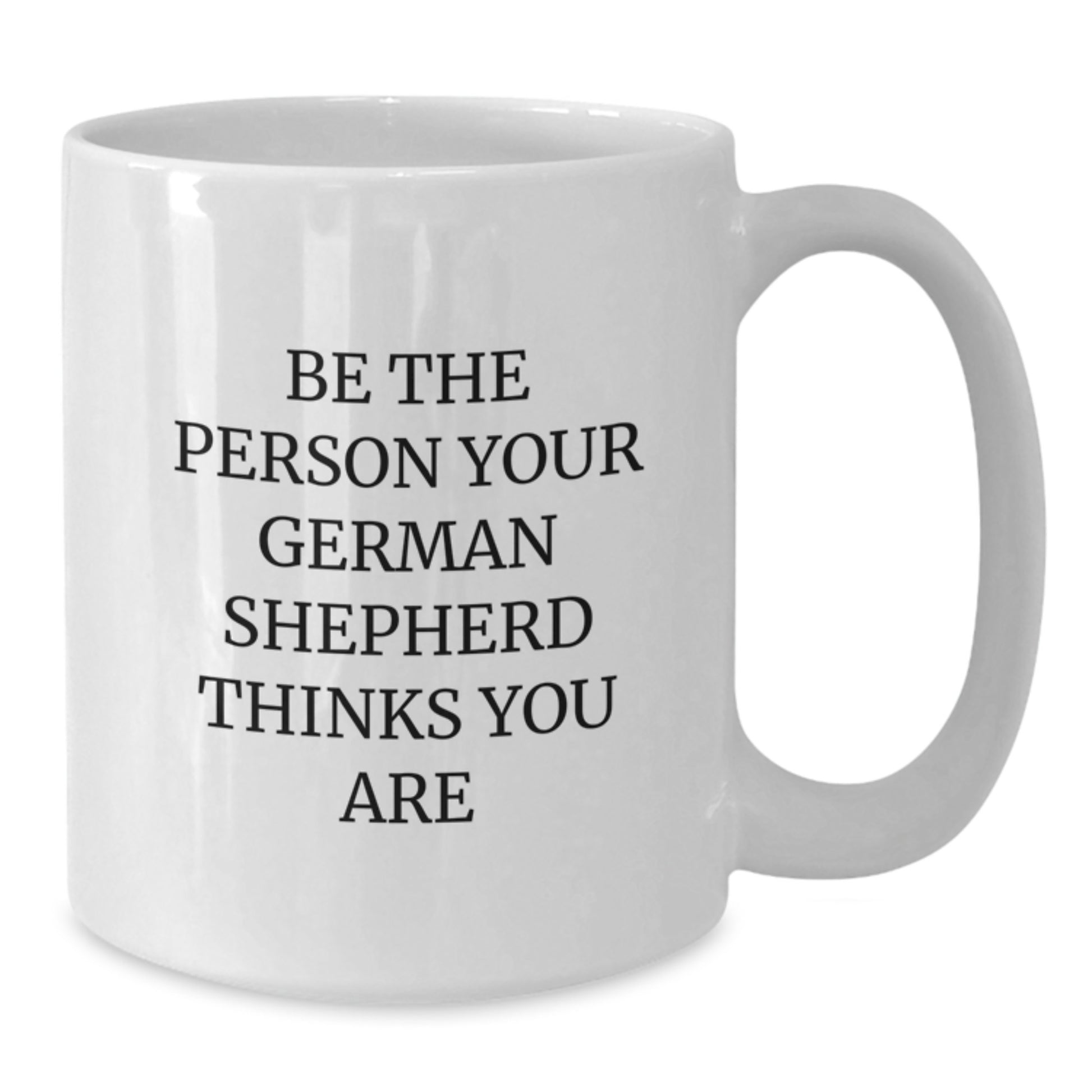 Funny German Shepherd Dog Gifts from Men to Friends, German Shepherd Dog Lover Valentine's Unique Mugs, White Coffee Mug for Women, Be The Person Your German Shepherd Thinks You Are - Additional