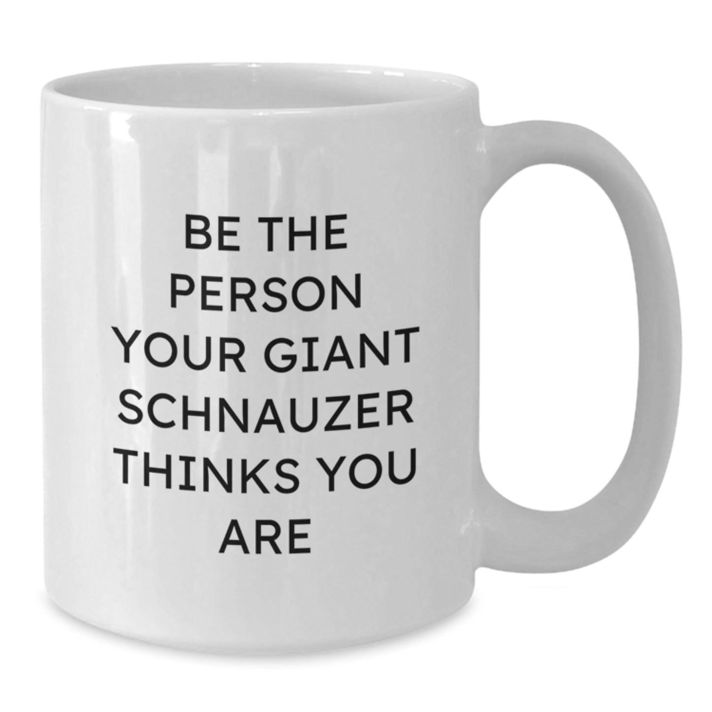 Funny Giant Schnauzer Dog Gifts for Men from Friends on Valentine's - Be The Person Your Giant Schnauzer Thinks You Are White Coffee Mug - Additional