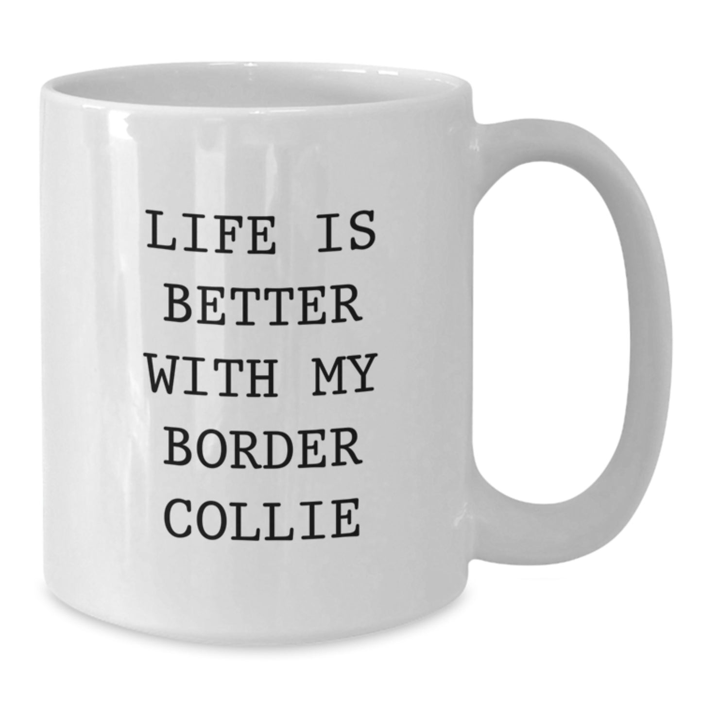 Funny Life Quote for Border Collie Dog Lovers - White Coffee Mug Gifts from Friends and Family for Valentine's - Additional