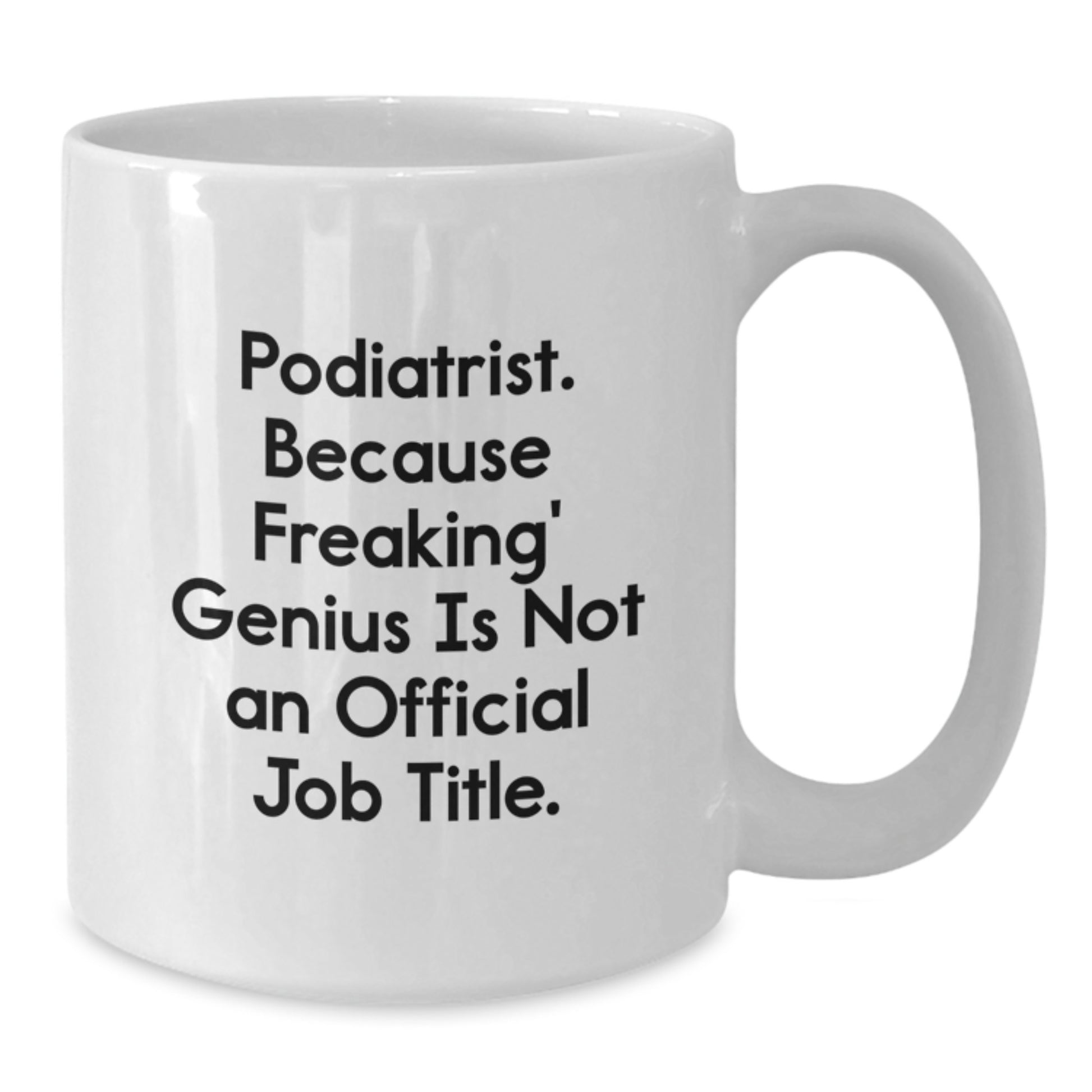 Funny Podiatrist Gifts from Friends for Graduation Unique White Coffee Mugs, Quote: 'Podiatrist. Because Freaking' genius Is Not An Official Job Title.' - Additional