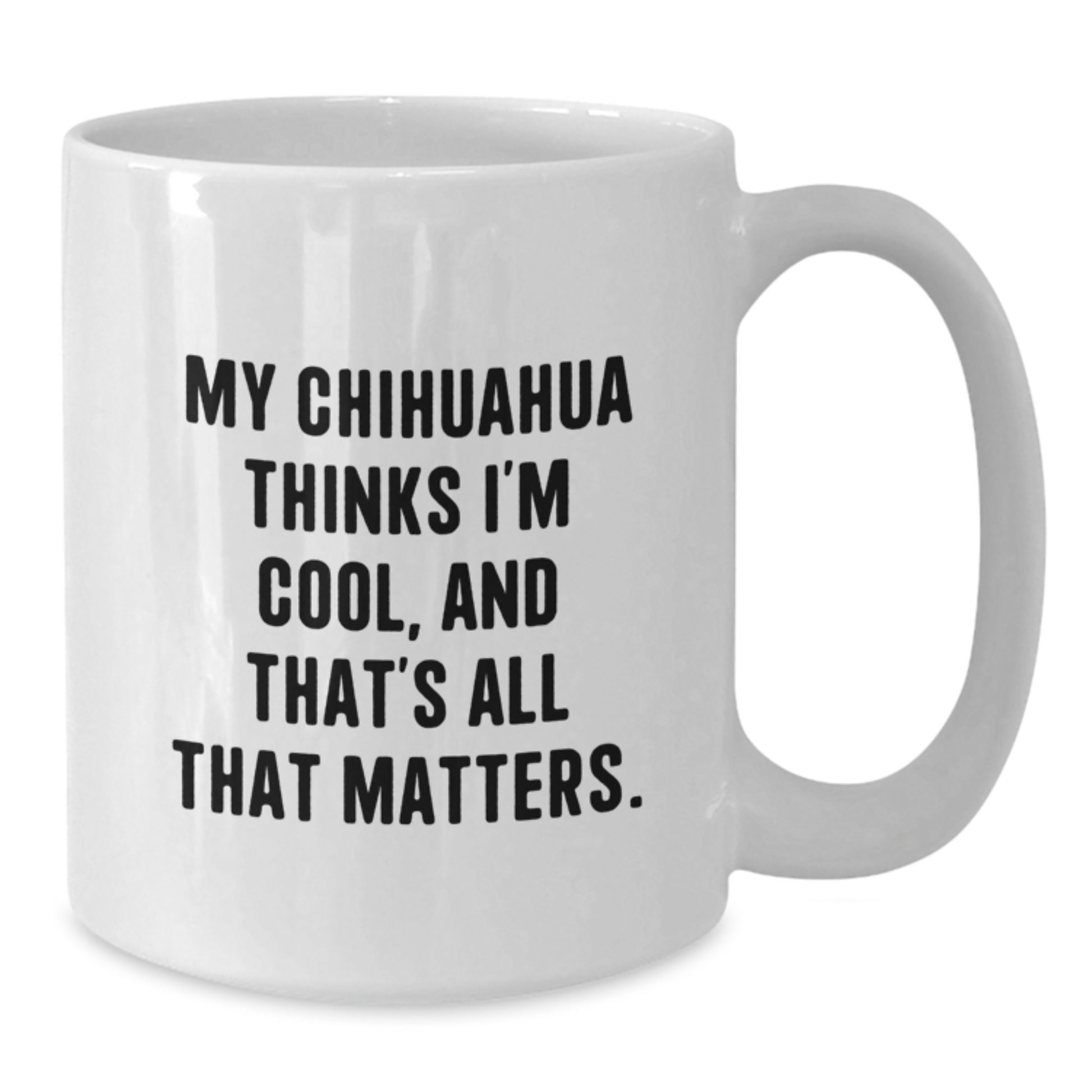 Funny Chihuahua Dog White Coffee Mug Gifts from Friends, Unique Birthday Unique Gifts for Chihuahua Dog Lovers, My Chihuahua Thinks I'm Cool, And That's All That Matters. - Additional
