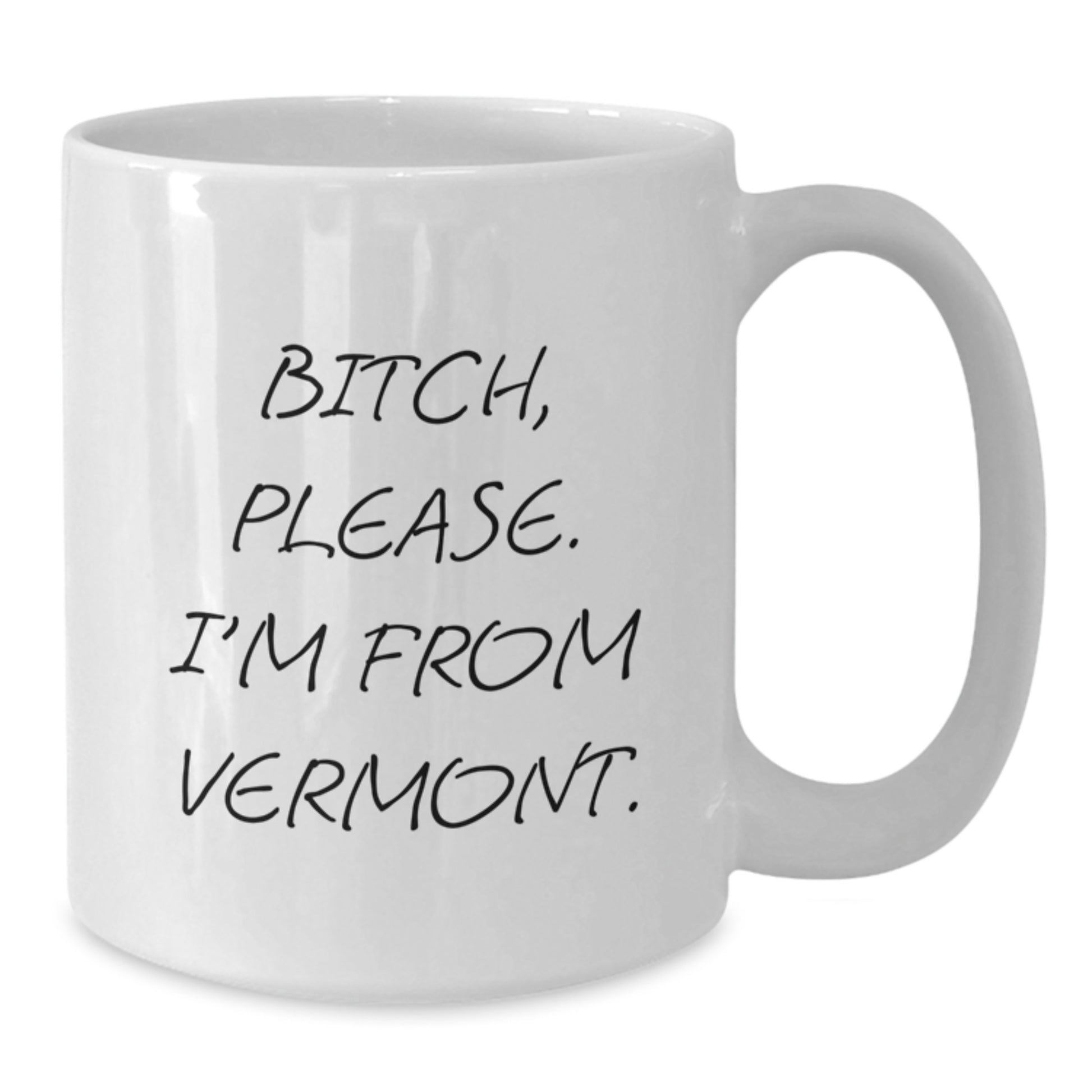 Funny Vermont Gifts from Friends for Birthday, B-tch Please I'm From Vermont White Coffee Mug, 11oz or 15oz Ceramic White Coffee Mug with Funny Quote - Additional