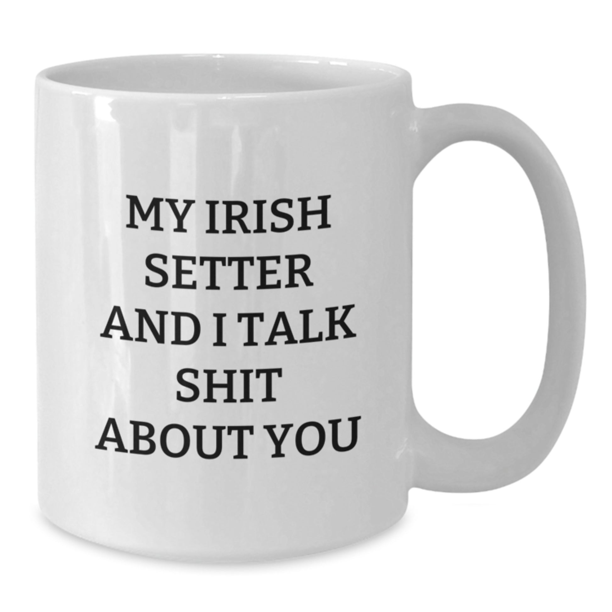 Funny Irish Setter Dog Lover Gifts, Irish Setter Dog White Coffee Mug, My Irish Setter And I Talk Shit About You Quote, Perfect Graduation Unique Gifts from Friends, Family for Him, Her - Additional