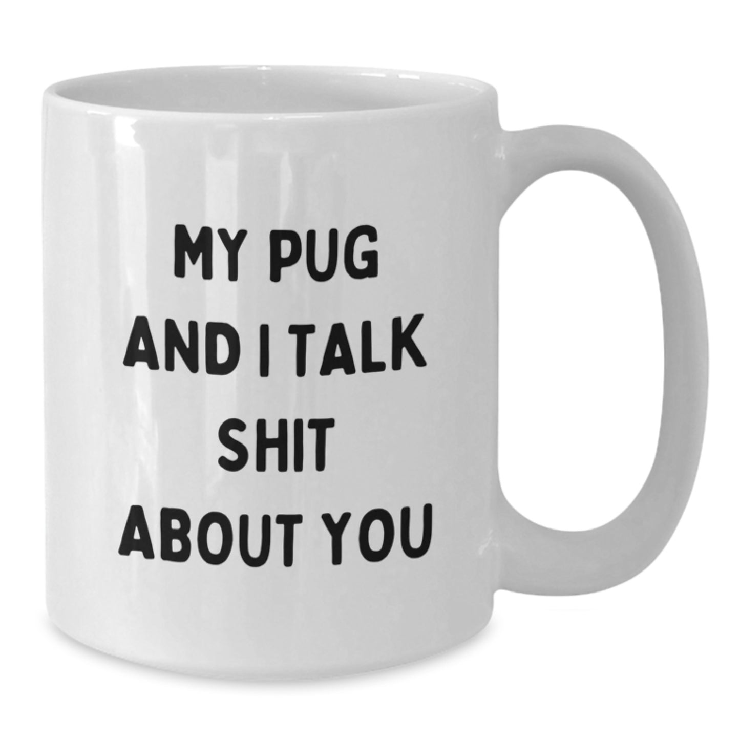 Funny Pug Dog Lover Gifts from Friends to Family on Mother's Day - White Coffee Mug - My Pug And I Talk Shit About You - Additional