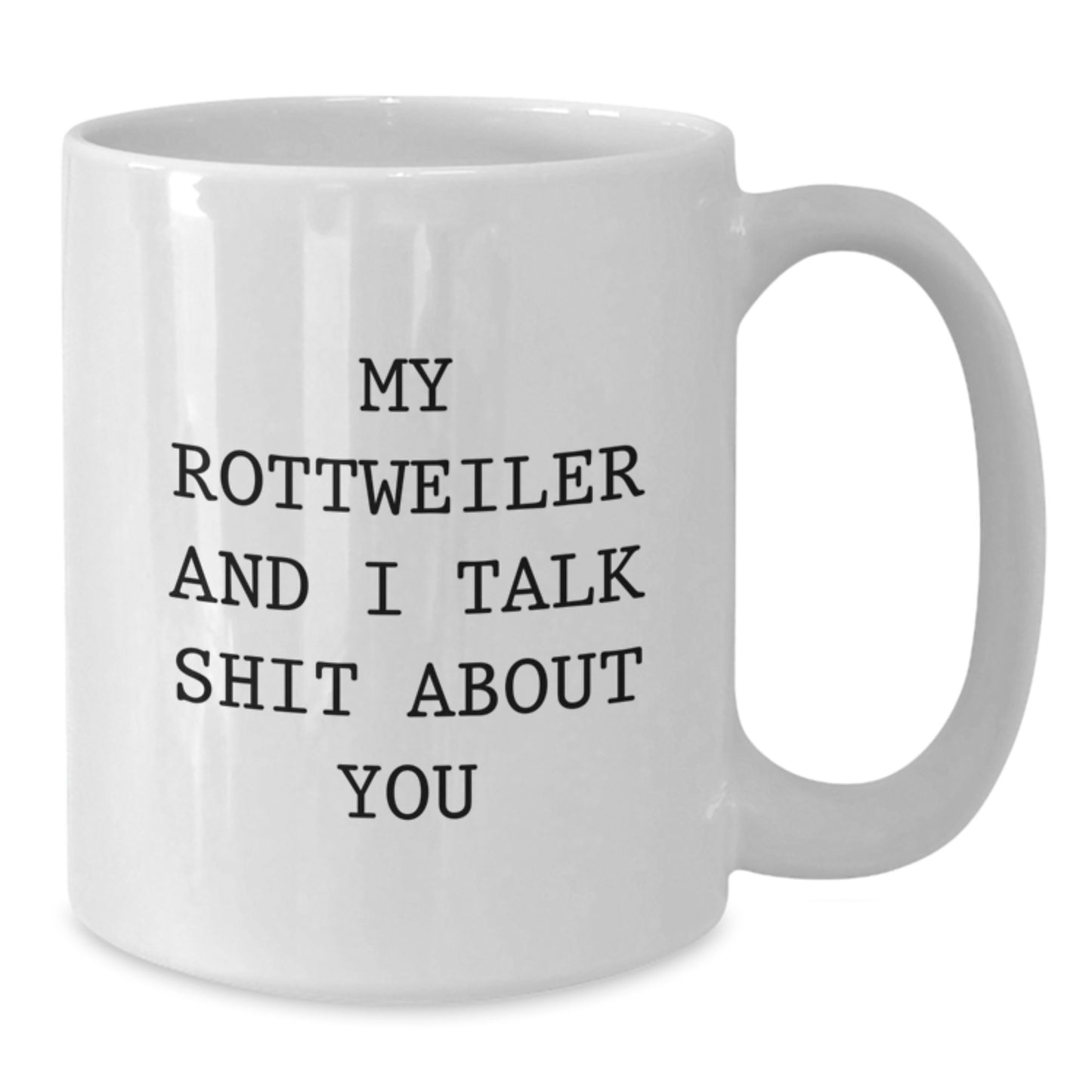 Funny Rottweiler Dog Gifts for Rottweiler Lovers, White Coffee Mug, My Rottweiler And I Talk Shit About You - Gifts from Family for Graduation Unique - Additional