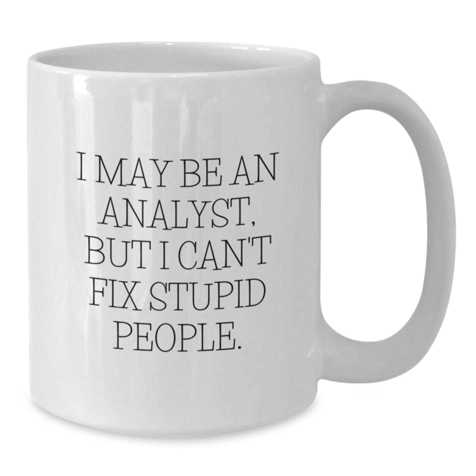 Funny Analyst Gifts for Men, White Coffee Mug, I May Be An Analyst, But I Can't Fix Stupid People Gifts from Family or Friends - Additional