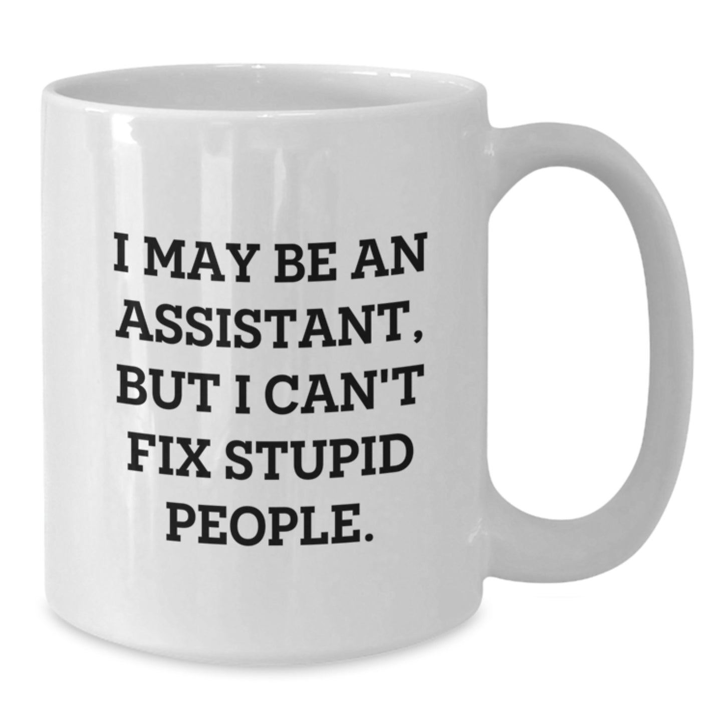 Funny Gift from Friends for Assistant Graduation Unique White Coffee Mug - I May Be An Assistant, But I Cant Fix Stupid People - Additional