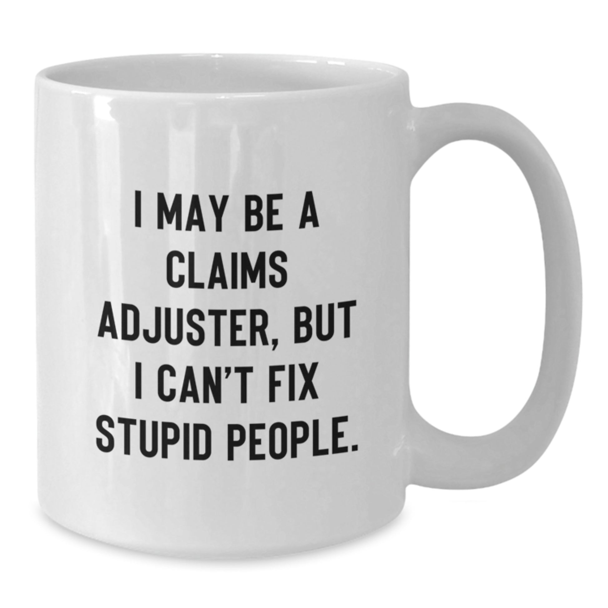 Funny Claims Adjuster White Coffee Mug, Gifts from Family to Graduation, I May Be A Claims Adjuster, But I Can't Fix, Stupid People, White Ceramic - Additional