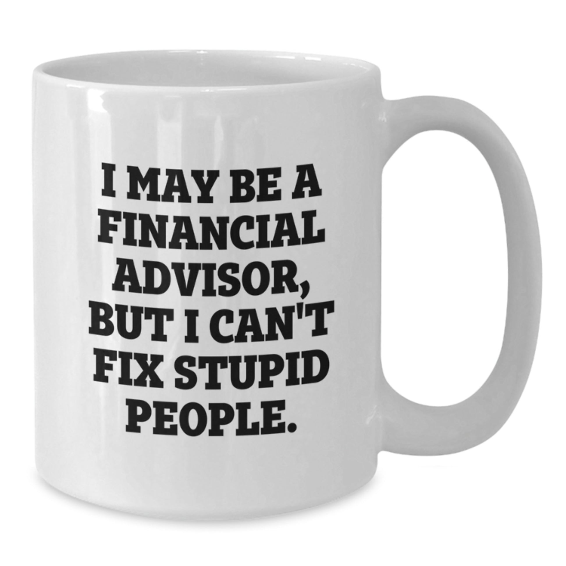 Funny Financial Advisor Gifts from Friends for Men, White Coffee Mug, Perfect Graduation Unique Gifts - 'I May Be A Financial Advisor' - Additional