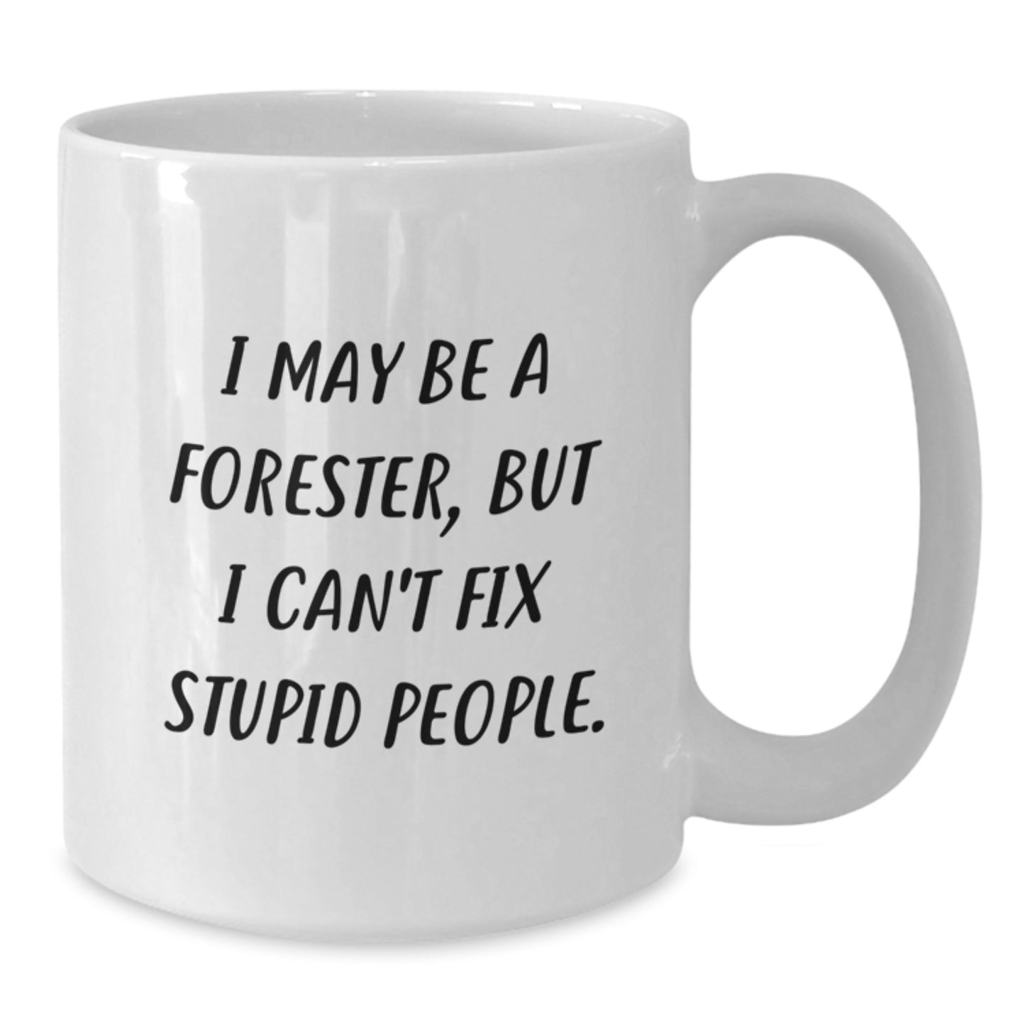 Funny Forester White Coffee Mugs Gifts for Forester Men or Women on Mother's Day, White Ceramic Mug with Funny Quote 'I May Be A Forester, But I Can't Fix Stupid People.' Gifts from Family or Friends - Additional