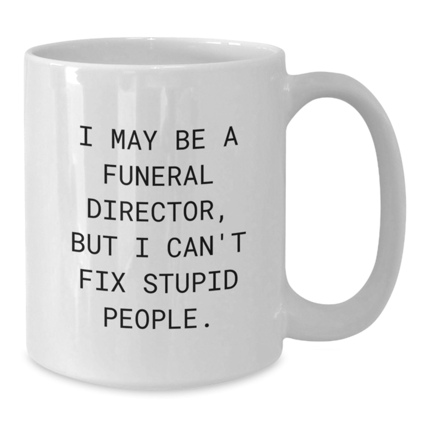 Funny Funeral Director Gifts for Men from Friends, White Coffee Mug with I May Be A Funeral Director But I Cant Fix Stupid People Quote, Unique Graduation Gifts for Funeral Director - Additional