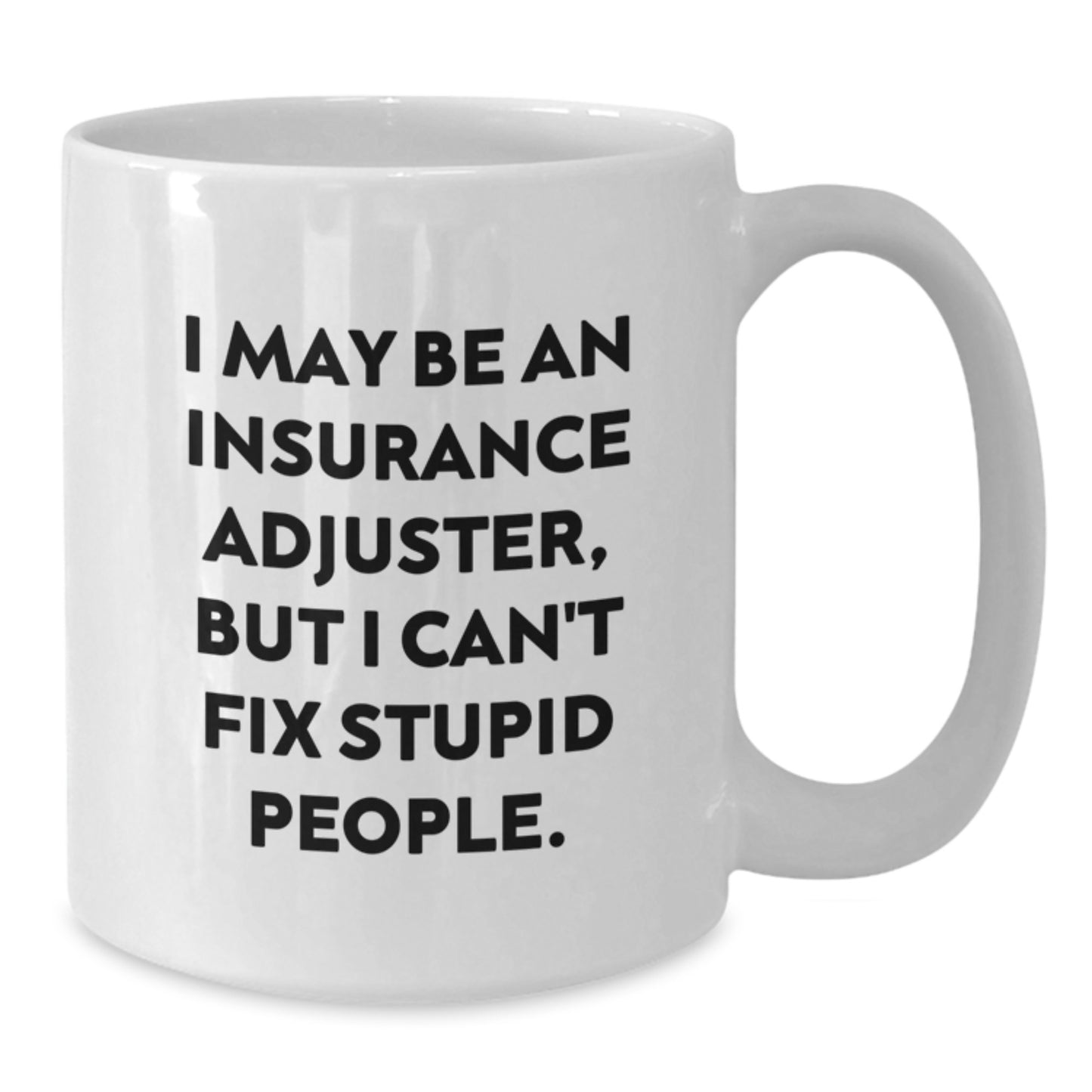 Funny Insurance Adjuster Gifts for Mom - White Coffee Mugs, 'I May Be An Insurance Adjuster, But I Can't Fix Stupid People.' - Gifts from Men, Women, Family, Coworkers - Additional