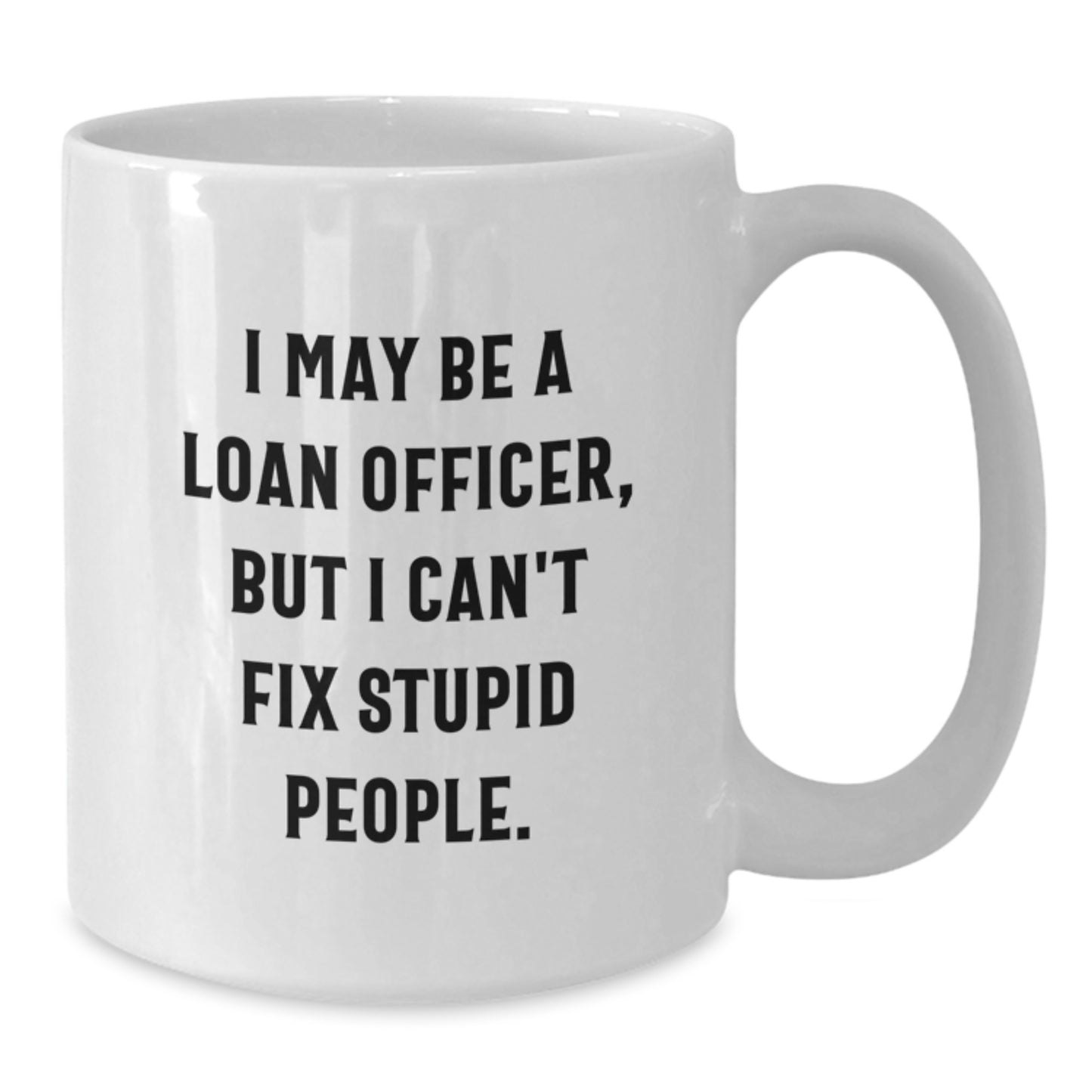 Funny Loan Officer Gifts for Colleagues, Friends, or Family - White Coffee Mug, Graduation Unique Gifts from Friends or Family, I May Be A 'Loan Officer' But I Can't Fix Stupid People - Additional