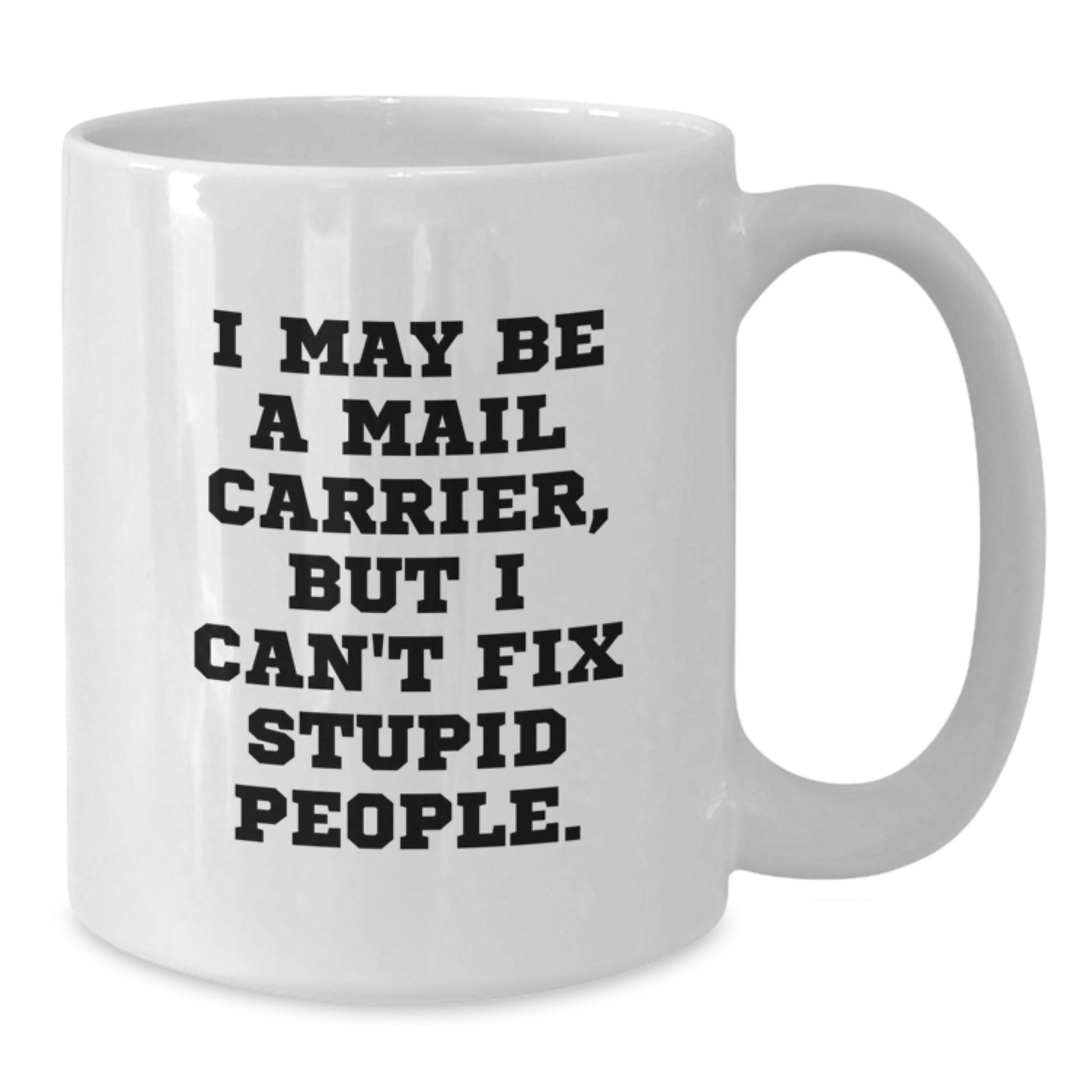 Funny Mail Carrier White Coffee Mug, Gifts for Men, Women, Coworkers, Family, 'I May Be A Mail Carrier, But I Can't Fix Stupid People.', Graduation Unique Gifts from Men, Women, Family, Coworkers - Additional