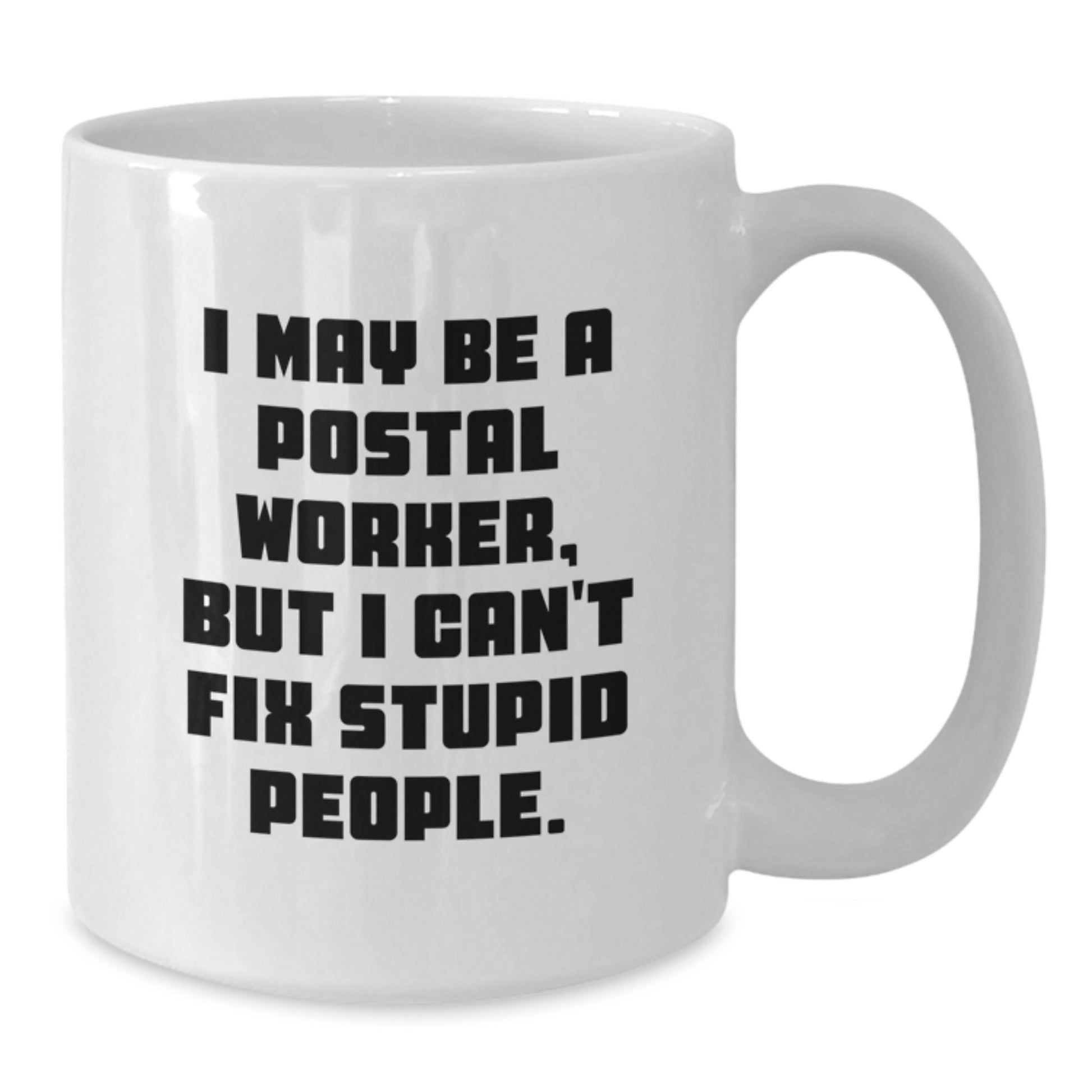 Funny Gifts from Friends for Postal Workers - White Coffee Mug - I May Be A Postal Worker, But I Can't Fix Stupid People. Humor for Postal Worker Graduation Unique Gifts - Additional