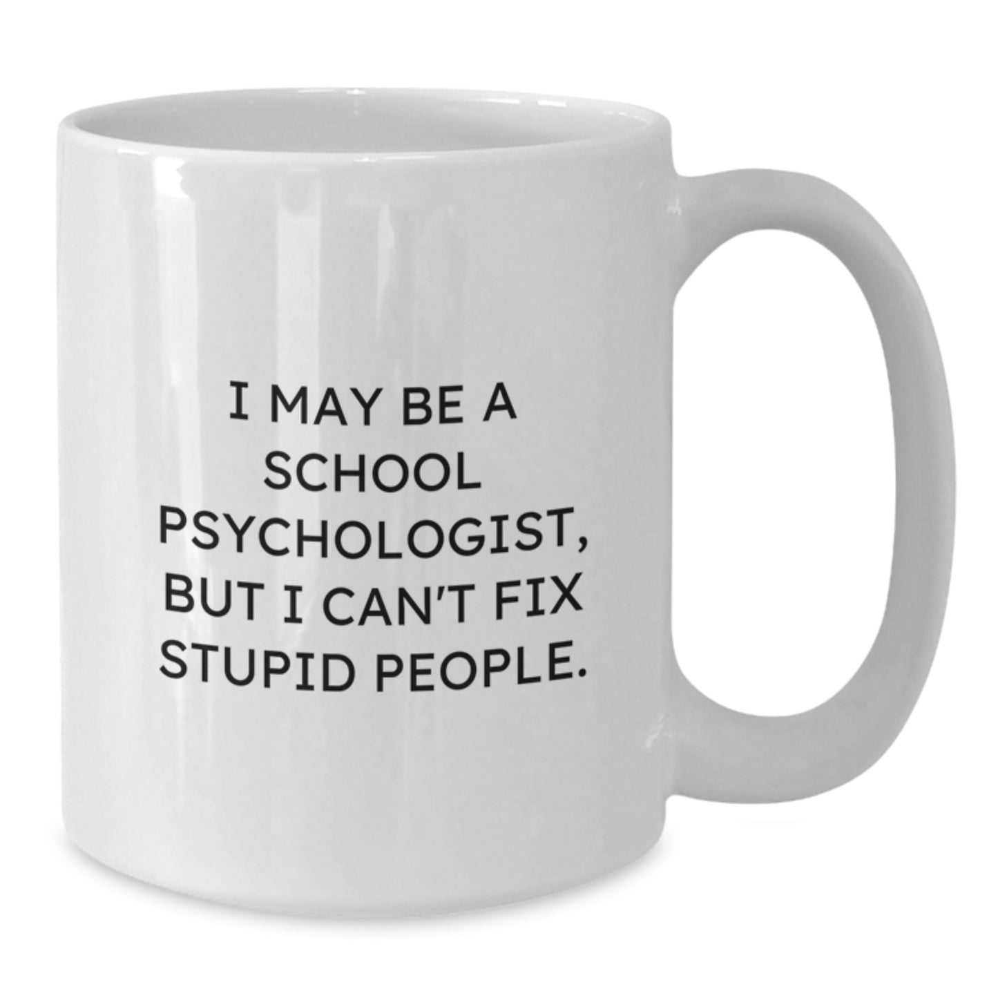 Funny School Psychologist Gifts for Men - I May Be A School Psychologist, But I Can't Fix Stupid People. White Coffee Mug, Graduation Unique Gifts from Friends - Additional
