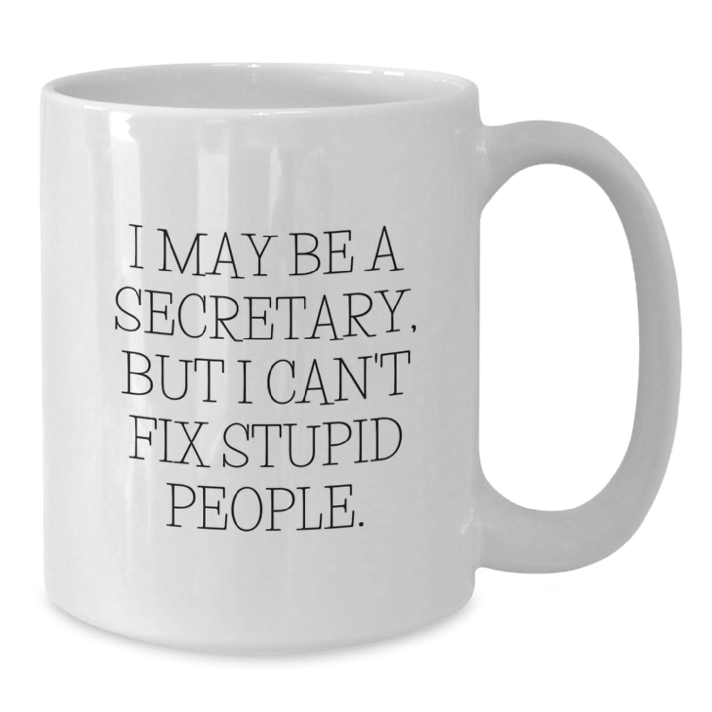 Funny Secretary Gifts from Men, Gifts for Secretary Graduation Unique Office Mugs, White Coffee Mug I May Be A Secretary But I Cant Fix Stupid People. - Additional