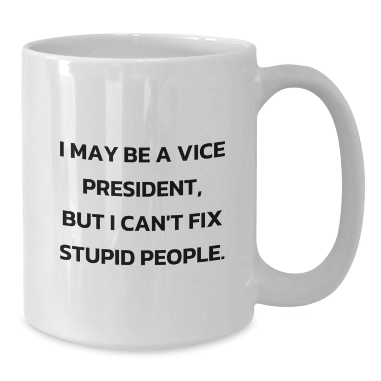 Funny Vice President Gifts from Men to Women, White Coffee Mug for Vice President, Mother's Day Unique Gifts for Him or Her, I May Be A Vice President, But I Can't Fix Stupid People. - Additional
