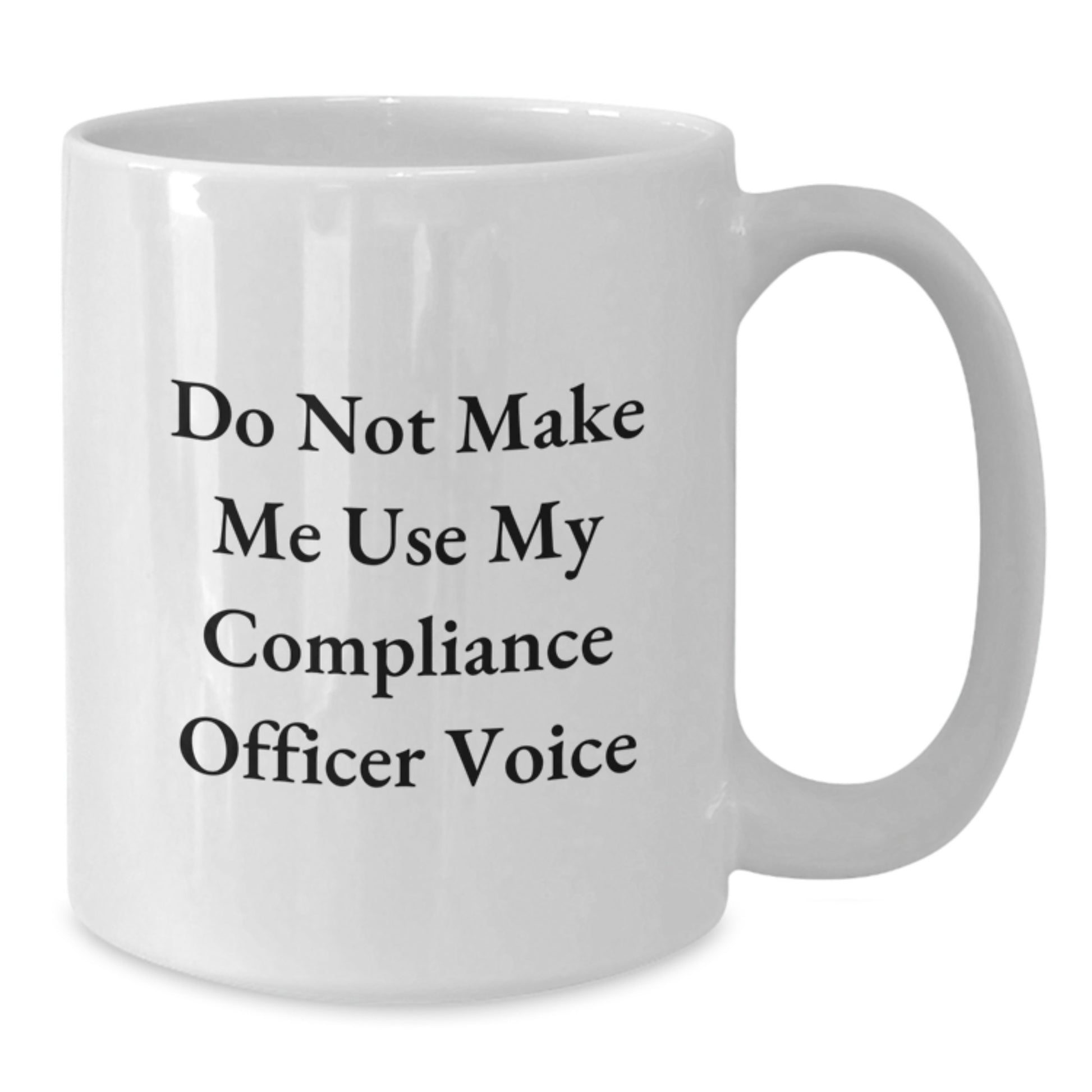 Funny Compliance Officer Gifts from Men to Compliance Officers on Graduation Unique Gifts - White Coffee Mug with 'Do Not Make Me Use My Compliance Officer Voice' - Additional