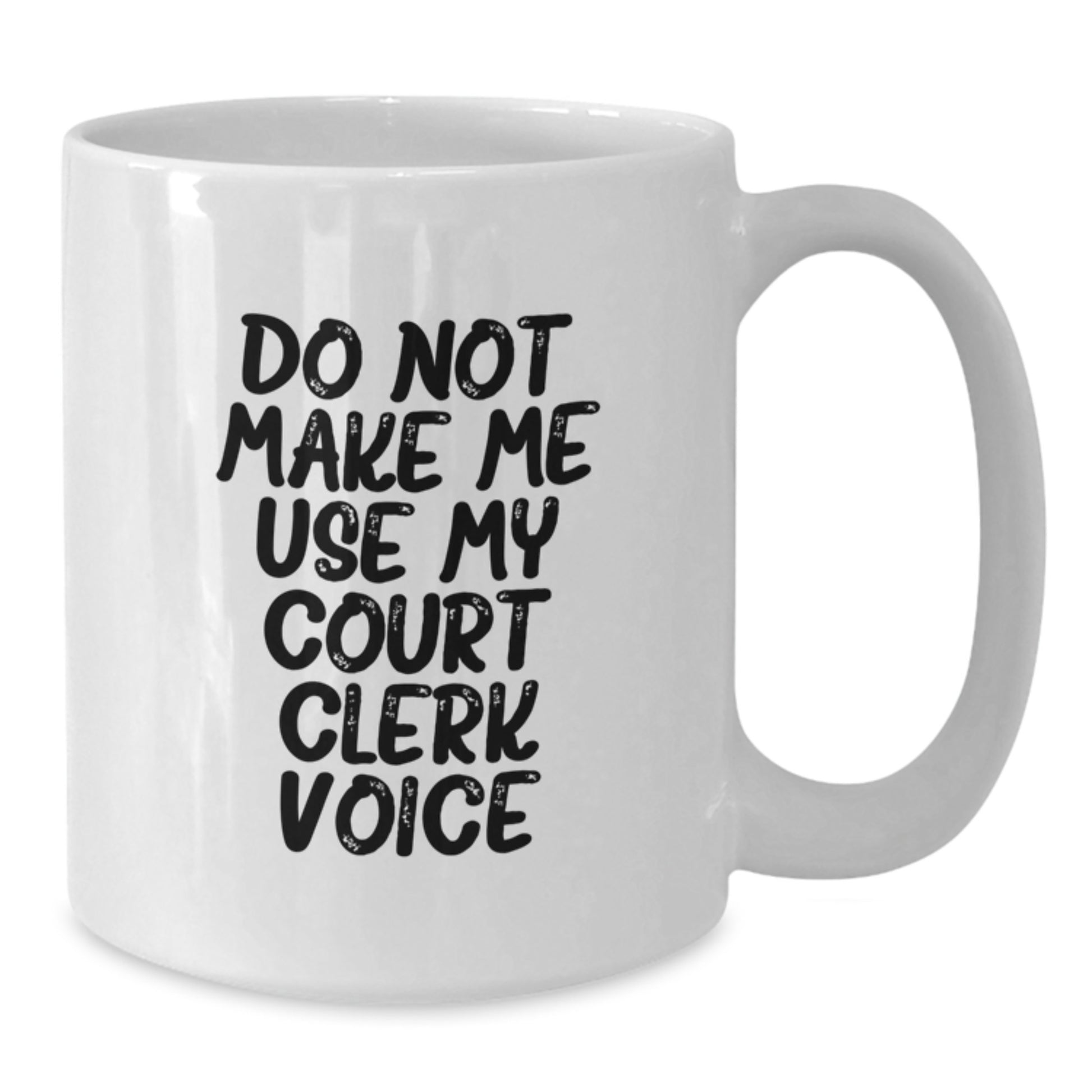 Funny Court Clerk Gifts from Friends for Court Clerk - Do Not Make Me Use My Court Clerk Voice White Coffee Mug 11oz or 15oz - Additional