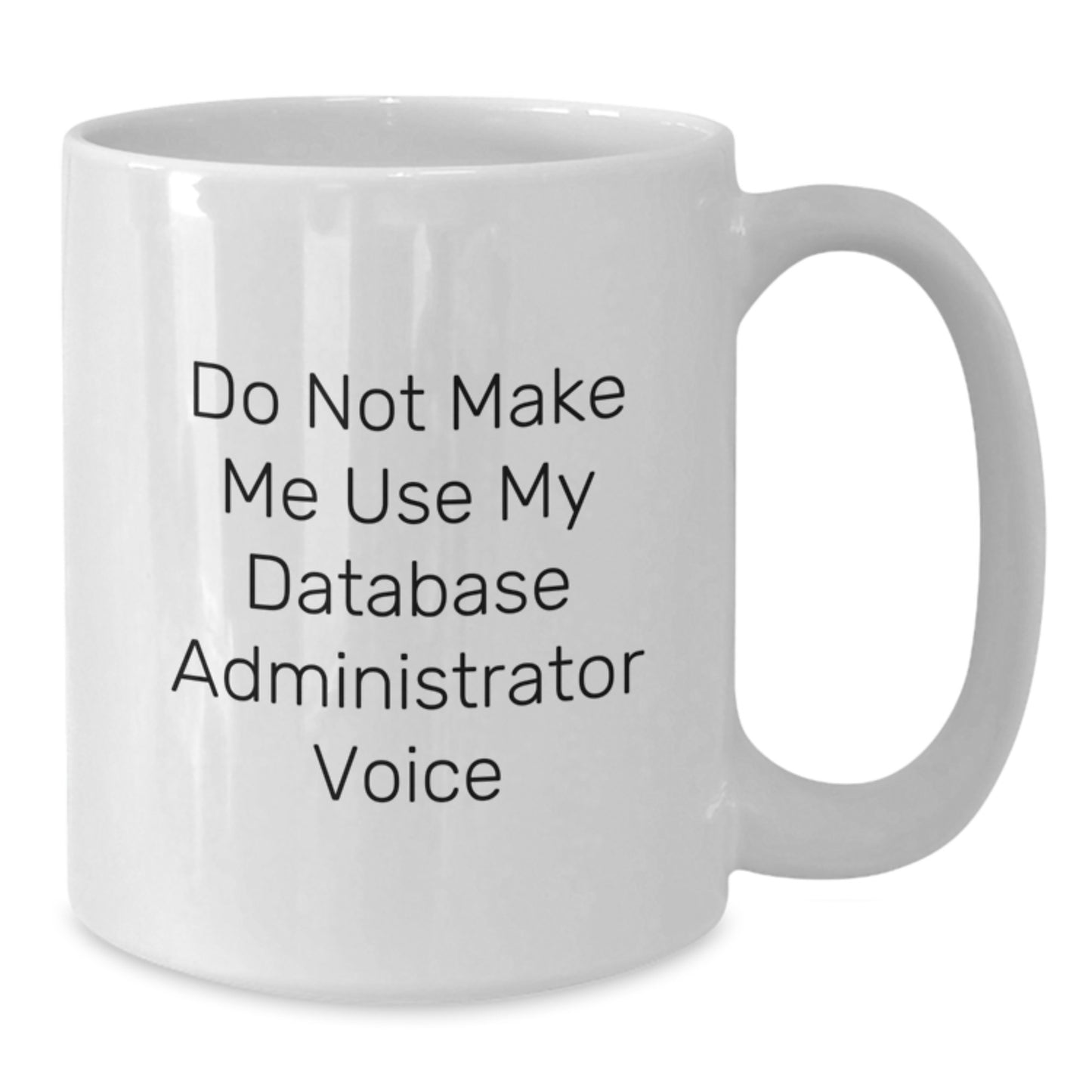 Funny Gifts from Men to Database Administrator Friends, White Coffee Mug for Graduation Unique Gifts, Do Not Make Me Use My Database Administrator Voice - Additional