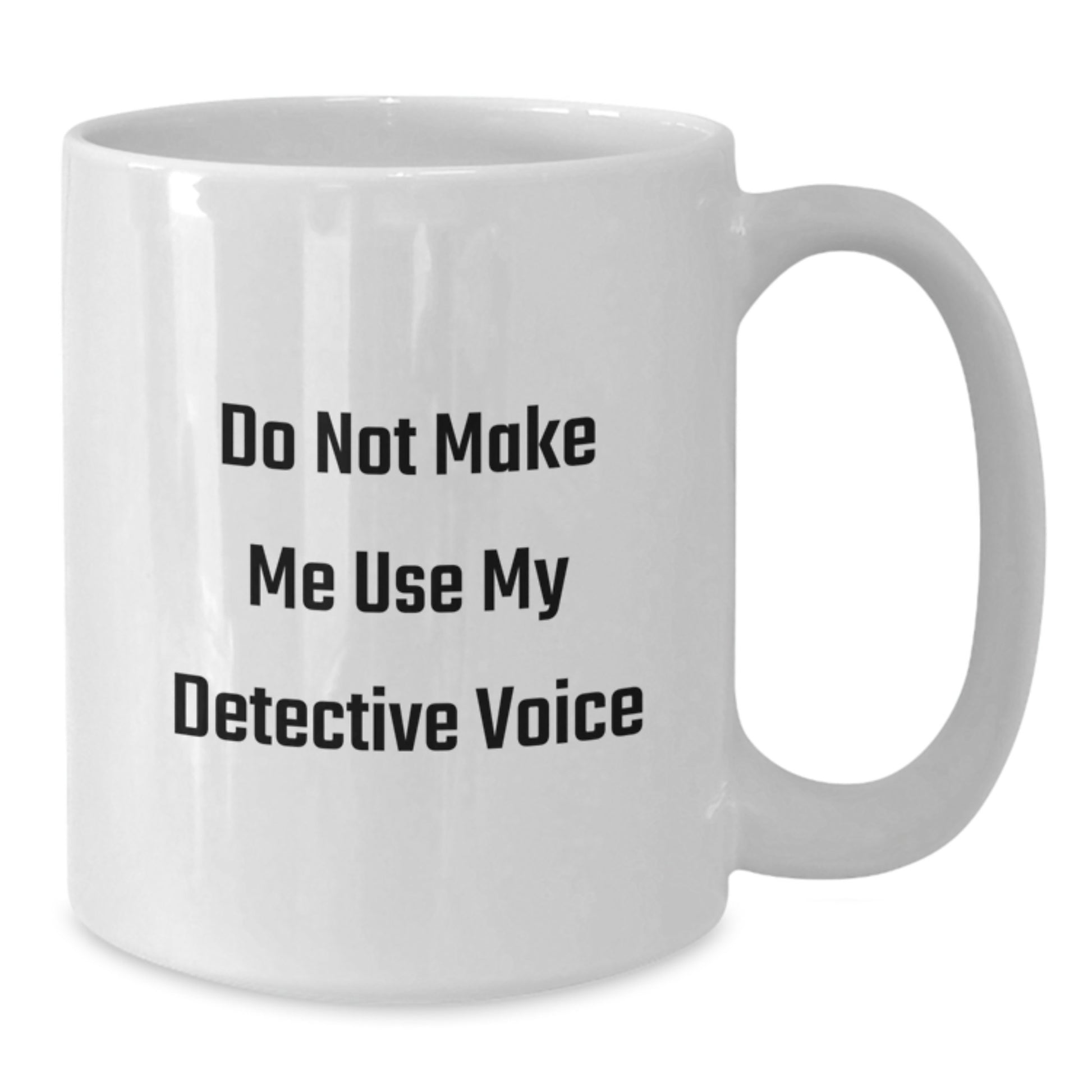 Funny Detective White Coffee Mug Gifts for Detective Lovers from Family Friends on Graduation Day - 'Do Not Make Me Use My Detective Voice' - Additional