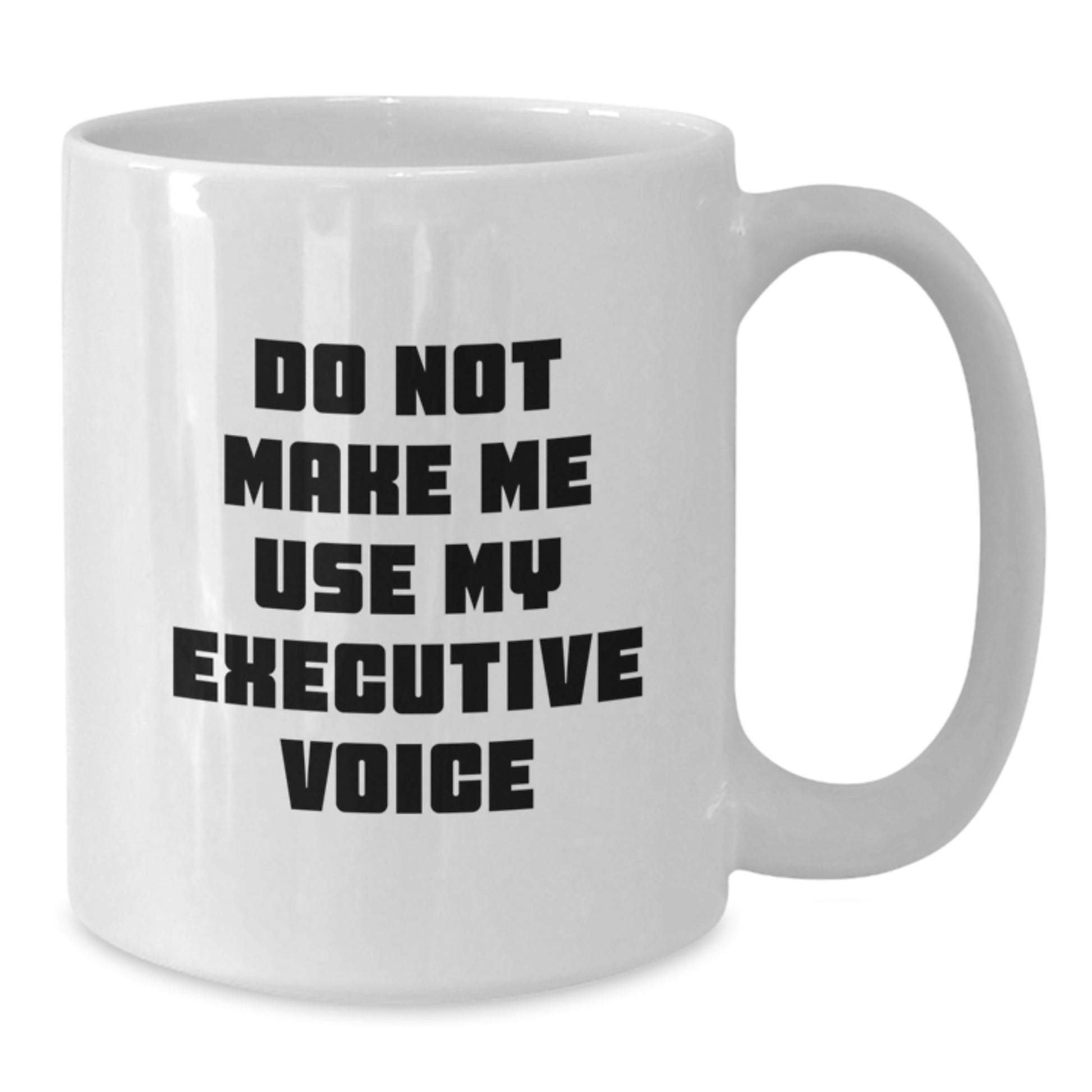 Funny Executive Gifts from Friends for Executive Moms - White Coffee Mug 11oz or 15oz - Unique White Mugs with Inspirational Quote - Do Not Make Me Use My Executive Voice - Additional