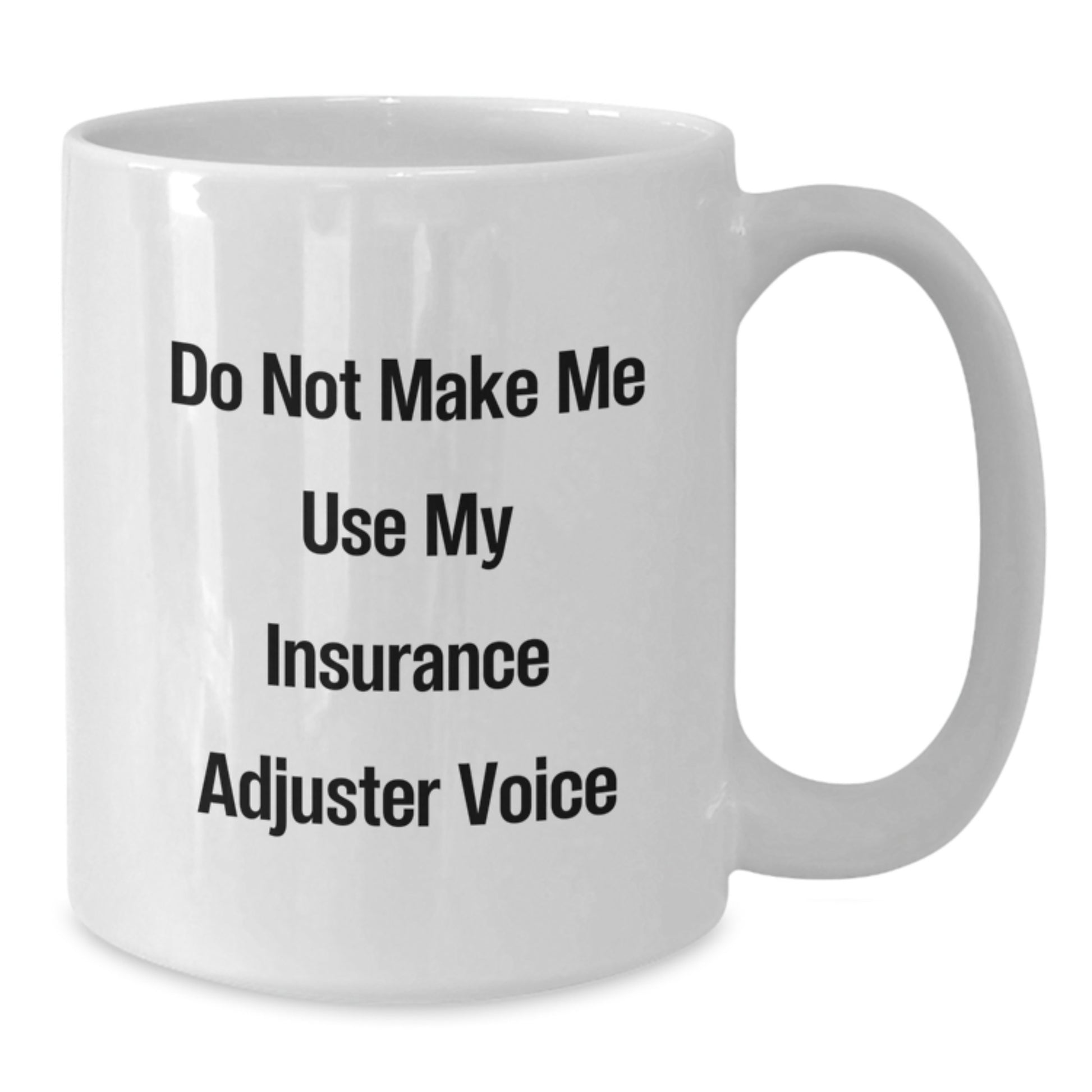 Funny Insurance Adjuster Gifts for Graduation from Friends and Family - White Coffee Mug - Don't Make Me Use My Insurance Adjuster Voice - Additional