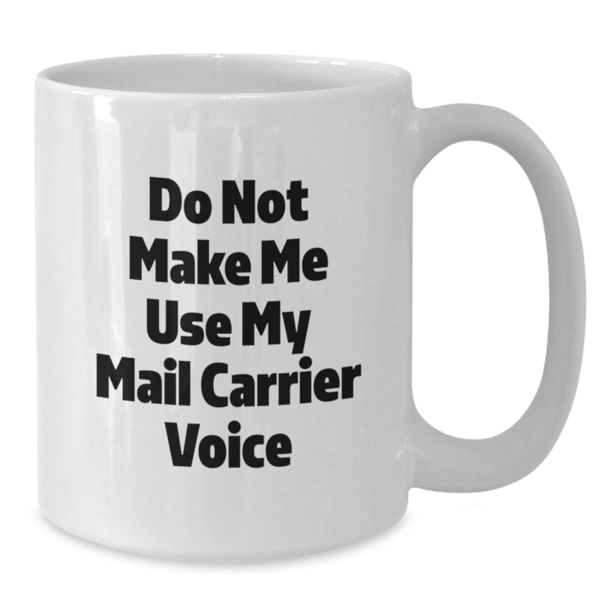 Funny Mail Carrier White Coffee Mugs Gifts for Friends from Family with Inspirational Quote Do Not Make Me Use My Mail Carrier Voice - Additional