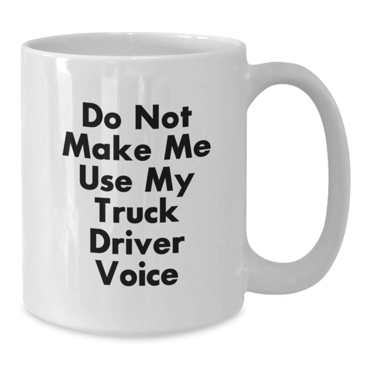 Funny Gifts from Friends to Truck Driver Birthday Unique Coffee Mugs White - Do Not Make Me Use My Truck Driver Voice - Additional
