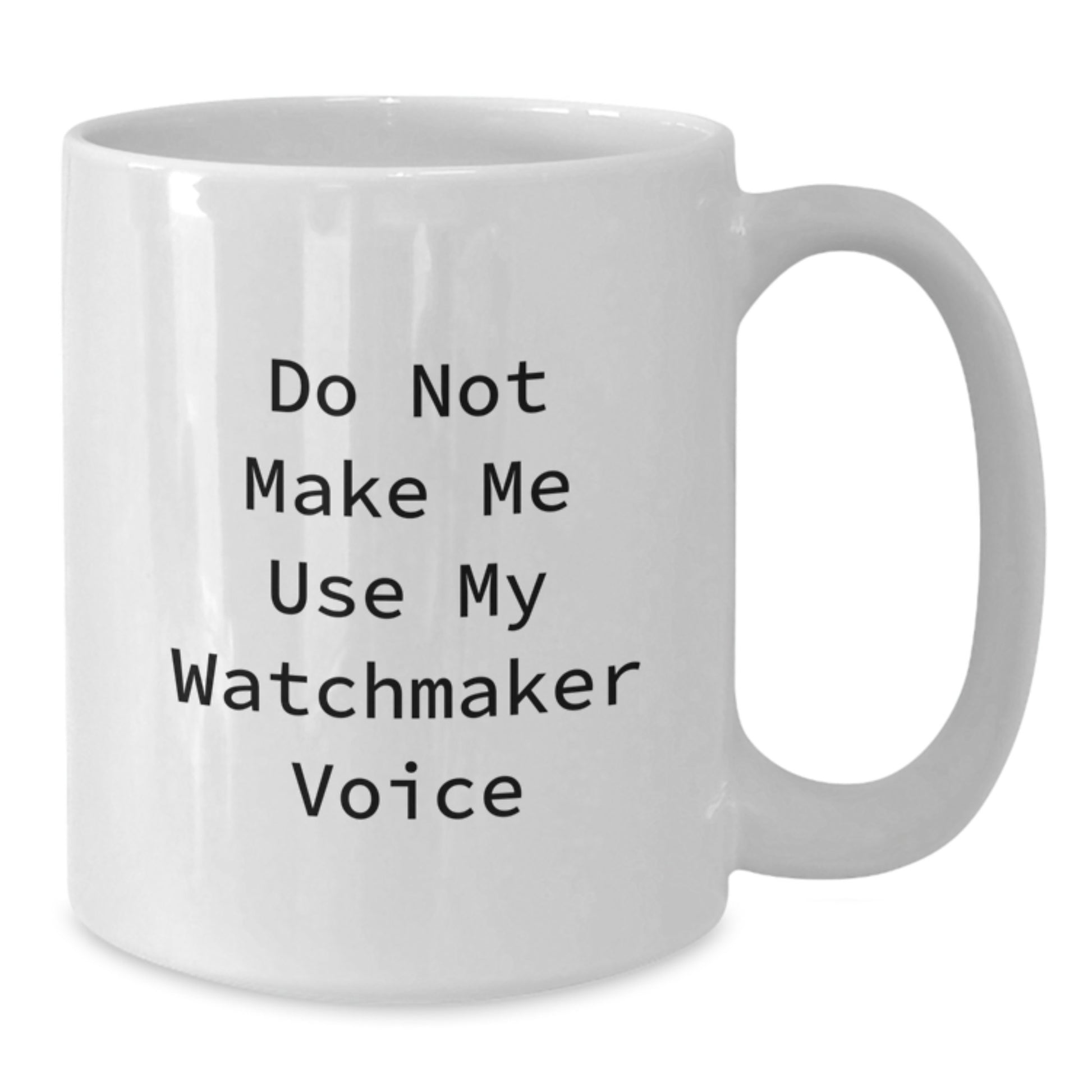 Funny Watchmaker Gifts from Men to Women White Coffee Mugs, Do Not Make Me Use My Watchmaker Voice, Graduation Unique Gifts - Additional