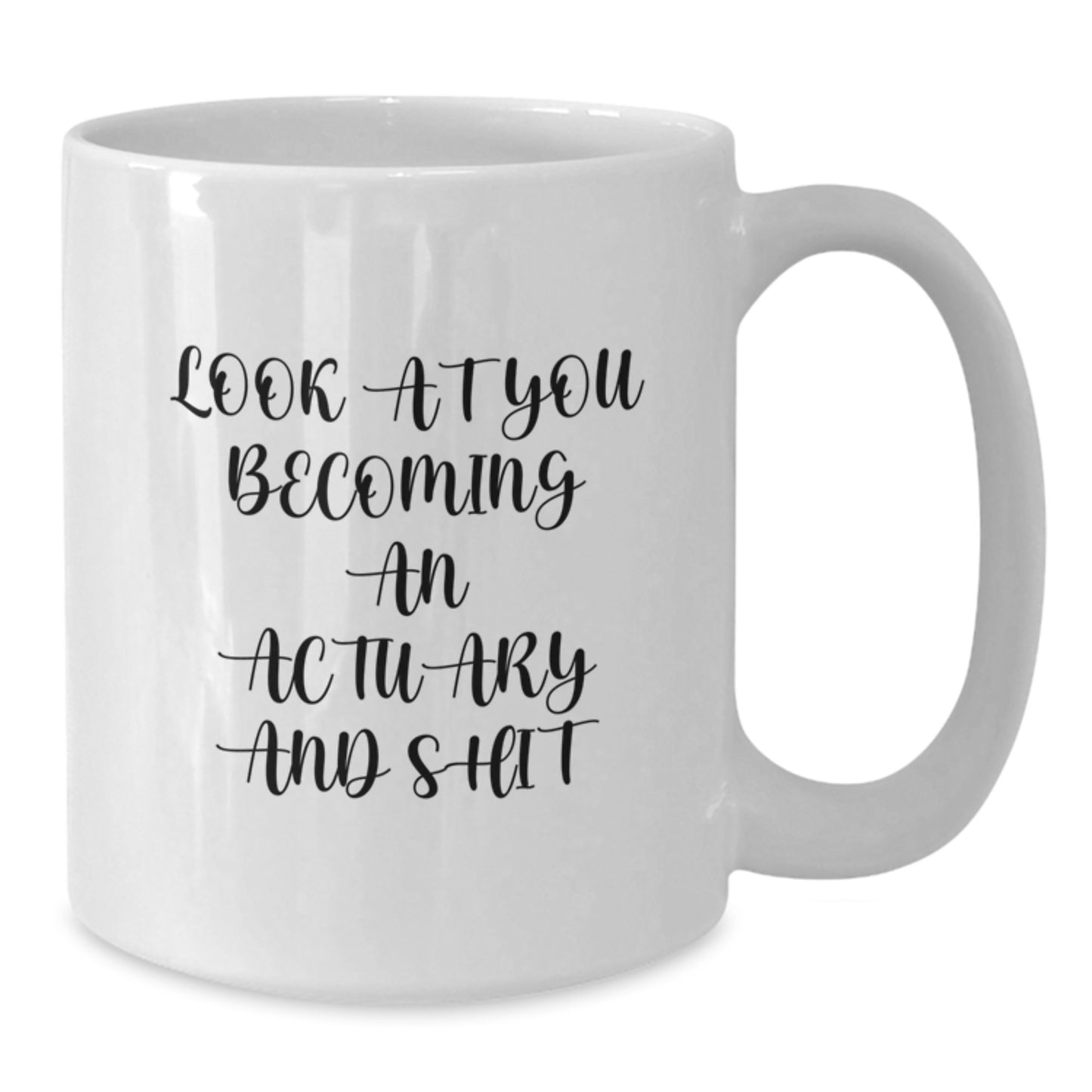 Funny Actuary Gifts for Him - White Coffee Mug - Graduation Unique Gifts from Friends and Family - 'Look At You Becoming An Actuary And Shit' - Additional