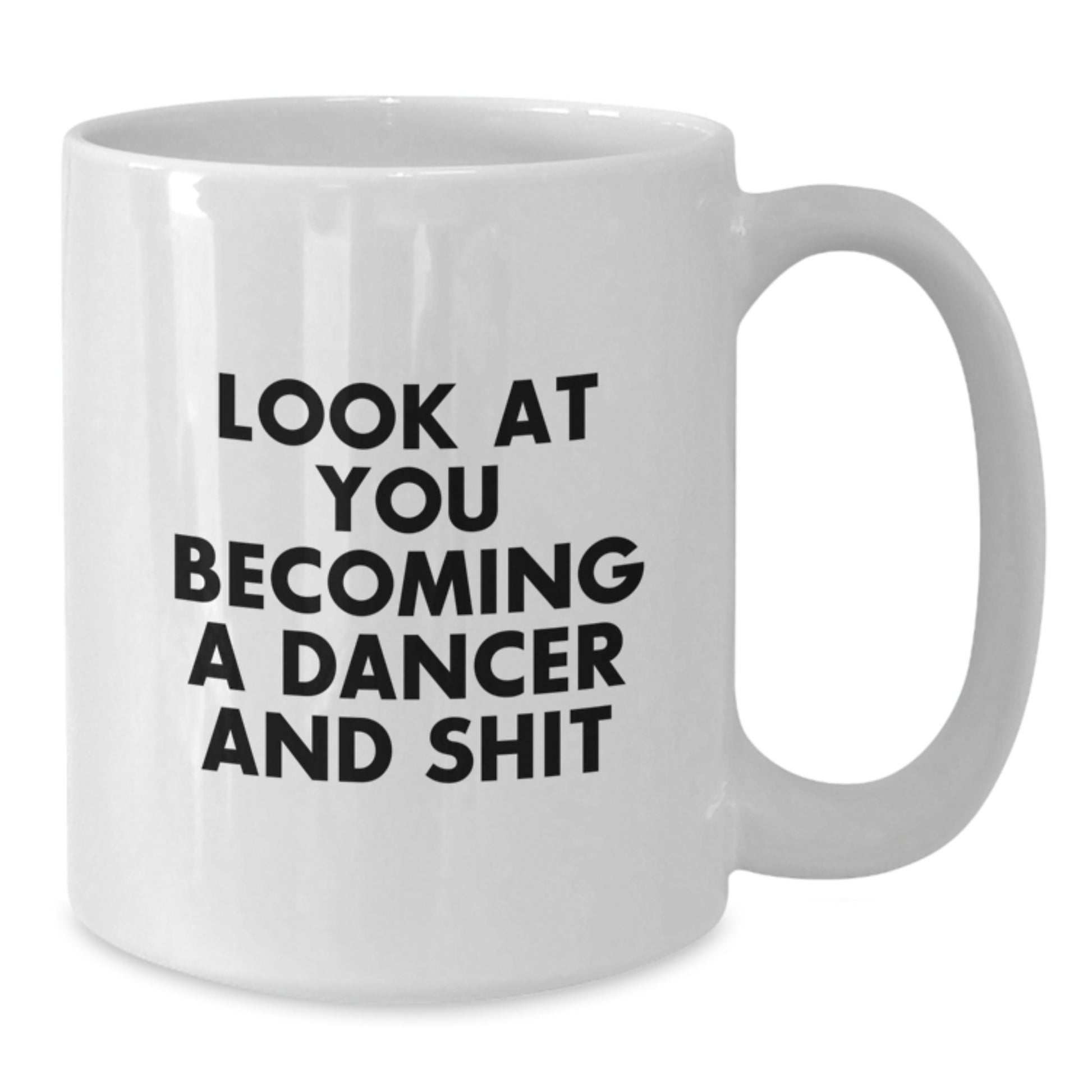Funny Dancer Gifts from Friends - White Coffee Mug for Dancer - Graduation Unique Gift Ideas for Dance Lovers - 'Look At You Becoming A Dancer And Shit' - White Ceramic Mug - Additional