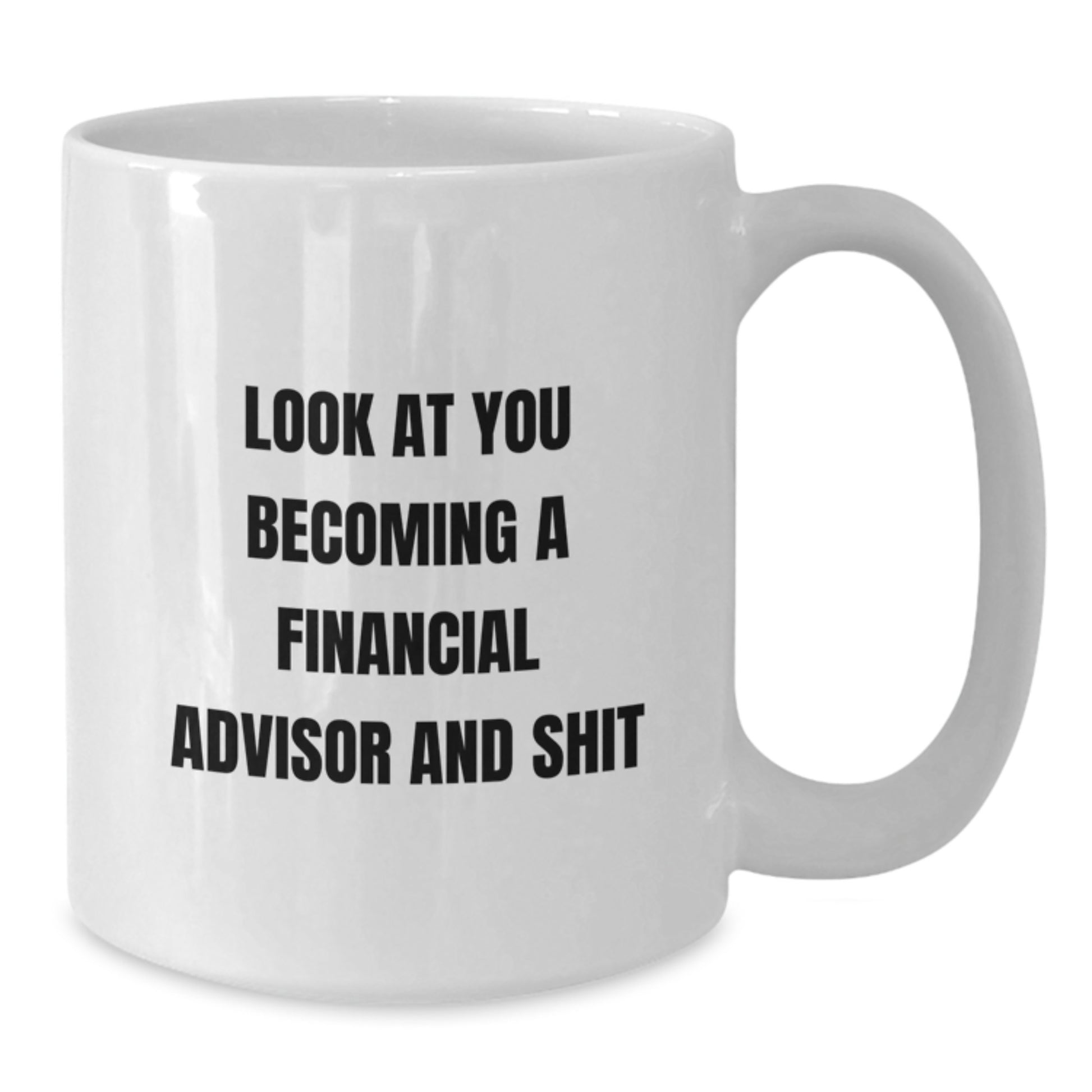 Funny Financial Advisor Gifts from Friends, Unique White Coffee Mug for Graduation, Become a Financial Advisor and Shit - Additional