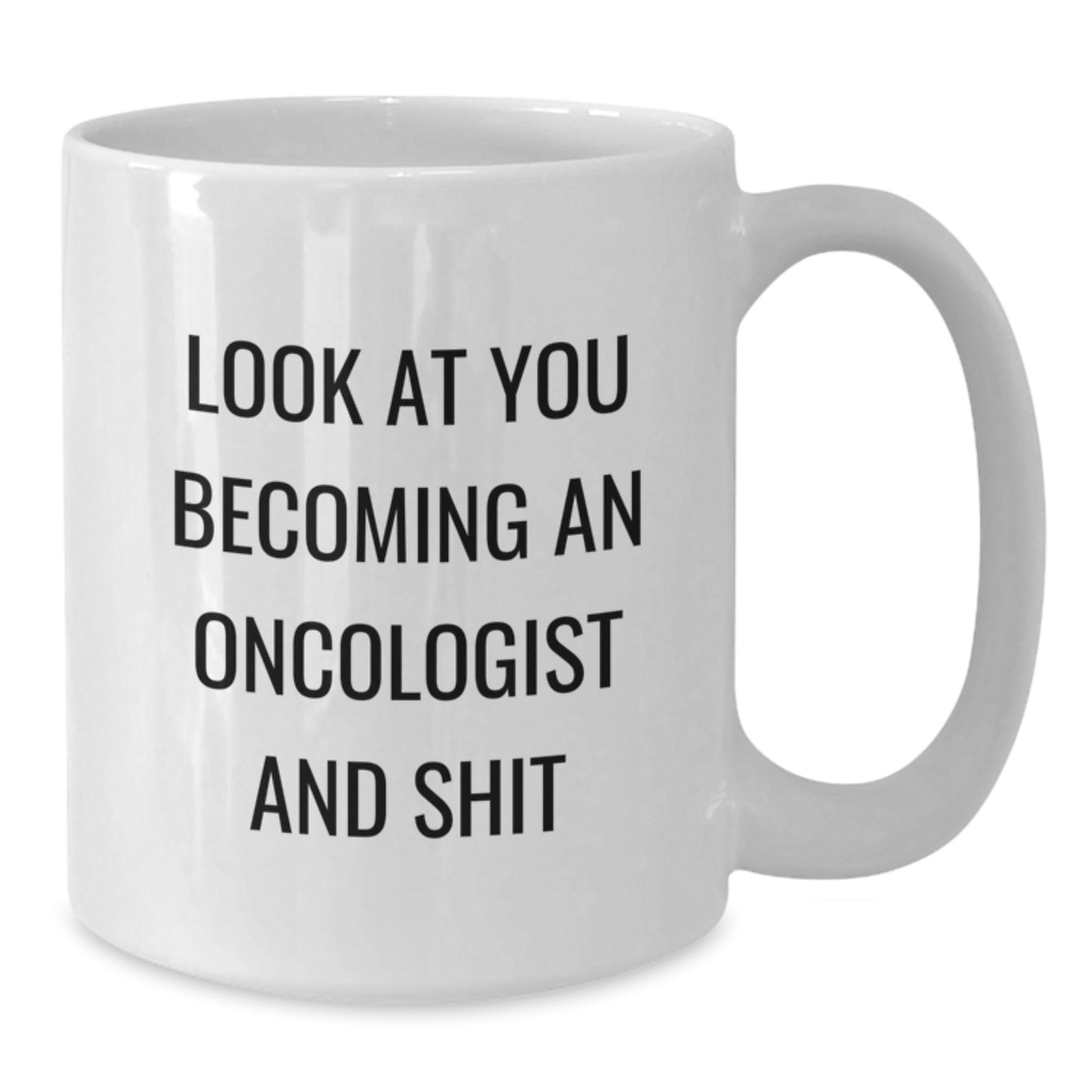 Funny Oncologist Gifts for Graduation from Friends, 'Look At You Becoming An Oncologist And Shit' White Coffee Mug, White Color 11oz/15oz Ceramic - Additional