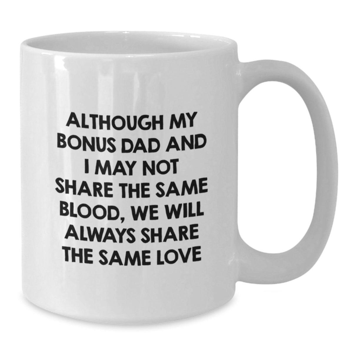 Funny Bonus Dad Gifts - Although My Bonus Dad And I May Not Share The Same Blood, We Will Always Share The Same Love, Birthday White Coffee Mug For Him - Additional