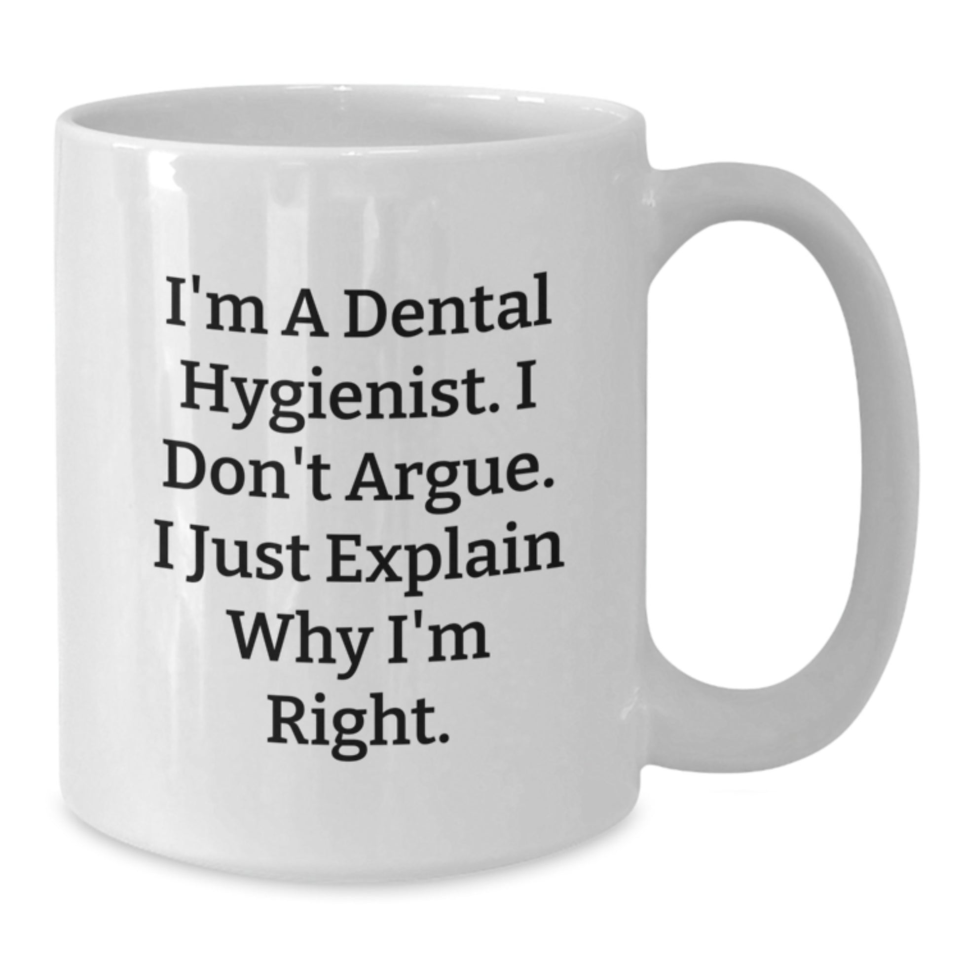 Funny Dental Hygienist Gifts for Mother's Day - Gifts from Men, Women, Friends, Coworkers, Family - White Coffee Mug - I'm a Dental Hygienist, I Don't Argue - Additional