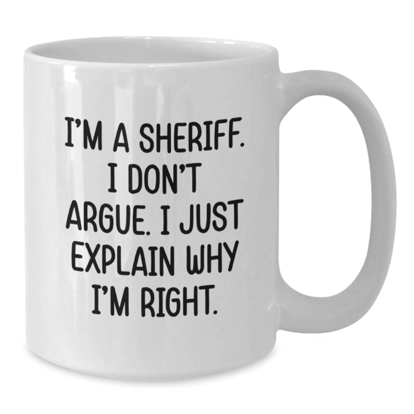 Funny Sheriff Gifts for Men, White Coffee Mug, I'm A Sheriff. I Don't Argue, Perfect for Sheriff Friends and Family on Mother's Day - Additional