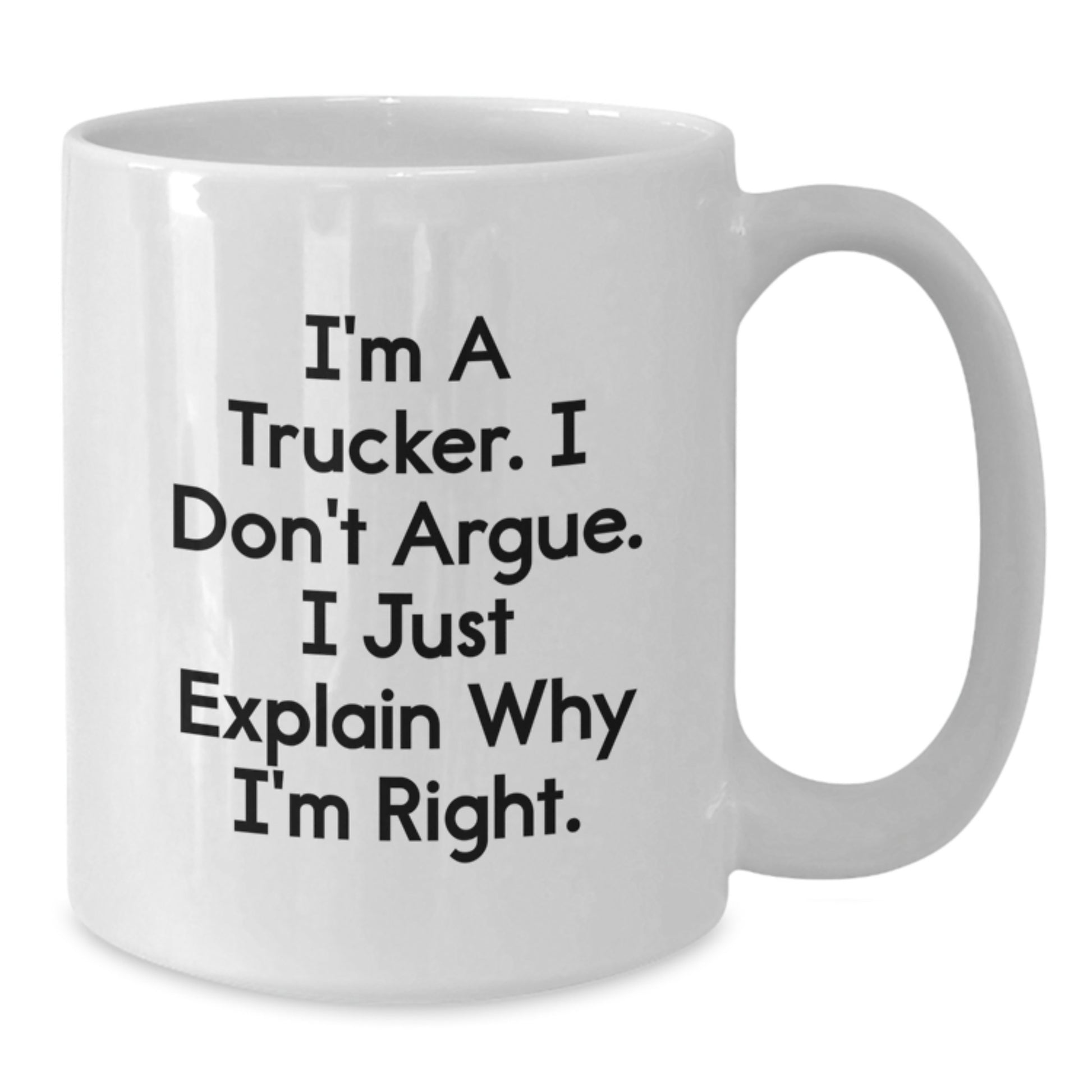 Funny Trucker Mugs Gifts from Friends for Graduation Unique White Coffee Mug I'm A Trucker. I Don't Argue. I Just Explain Why I'm Right. - Additional