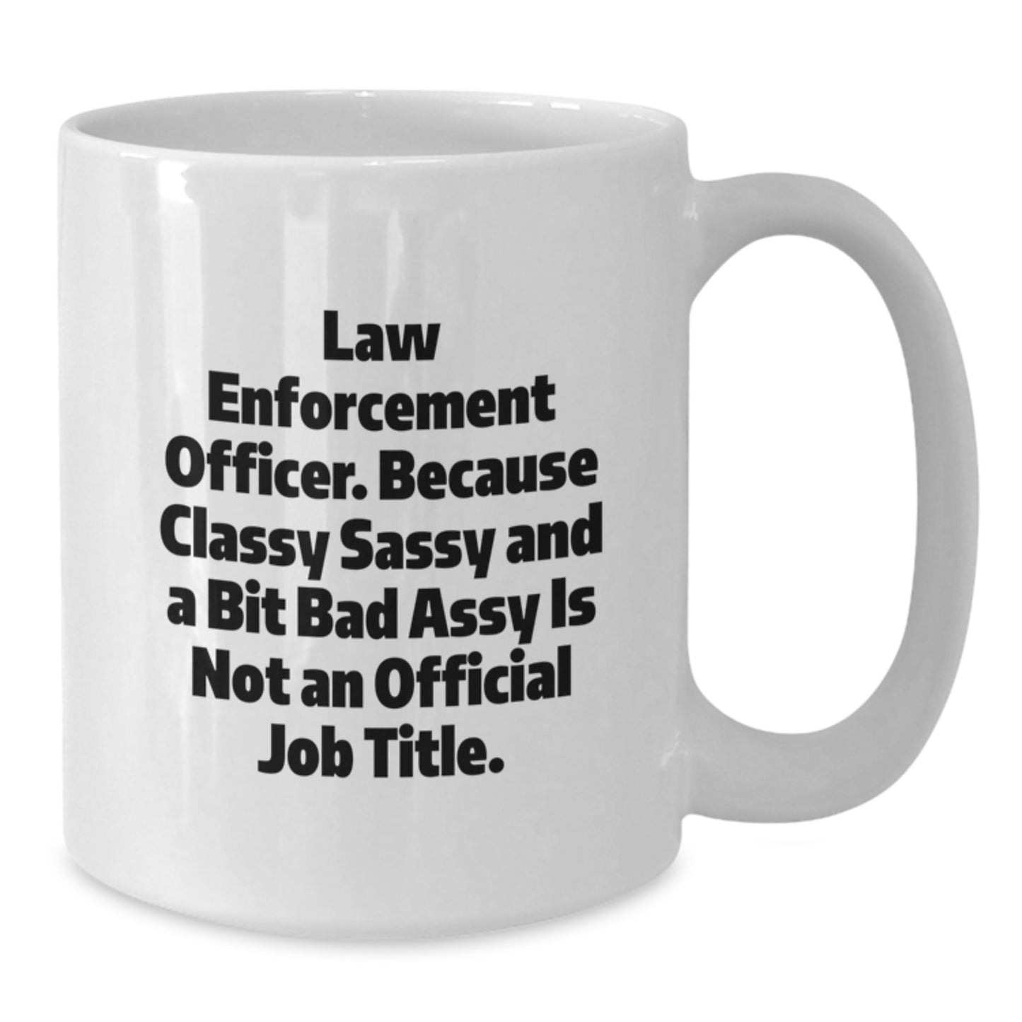 Funny Law Enforcement Officer Gifts for Men, Women, Friends, and Family - White Coffee Mug - Because Classy Sassy And A Bit Fearlessy Is Not An Official Job Title. - Additional