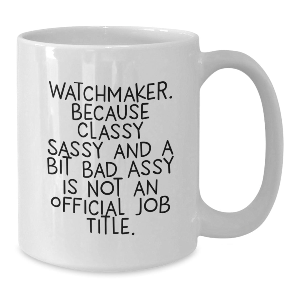 Funny Watchmaker Gifts from Friends, Birthday Unique Mugs for Watchmaker Enthusiasts, White Coffee Mugs with Quote 'Watchmaker. Because Classy Sassy And A Bit Fearlessy Is Not An Official Job Title.' - Additional