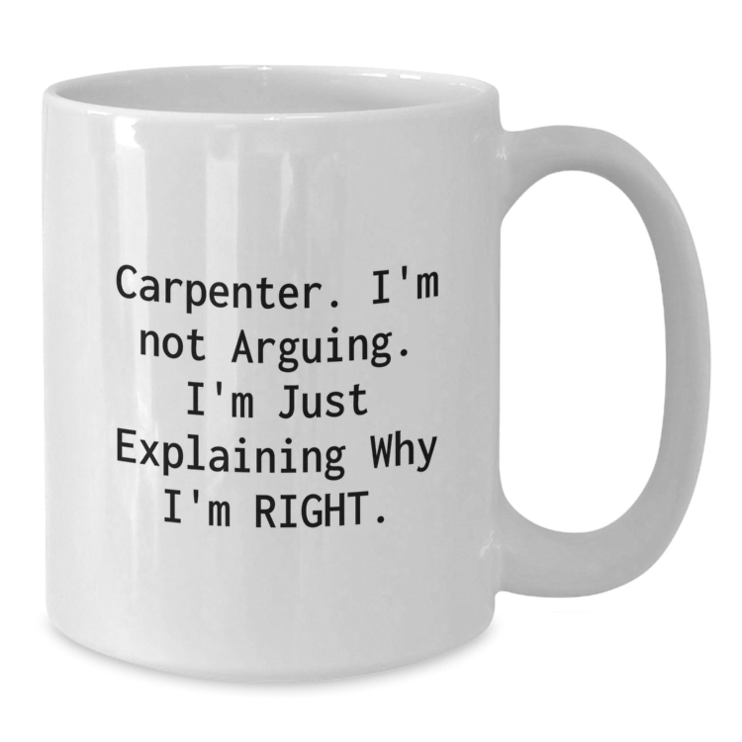 Funny Carpenter Gifts from Friends for Men, White Coffee Mug, 'I'm Not Arguing. I'm Just Explaining Why I'm Right' Graduation Unique Gifts - Additional