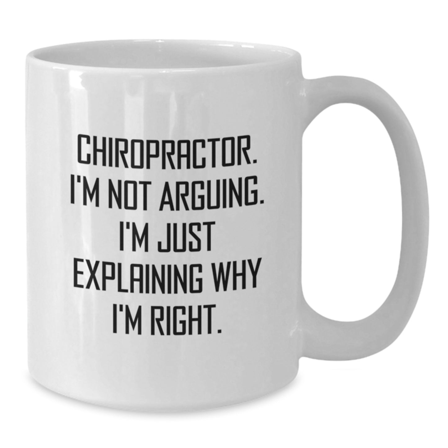 Chiropractor Graduation Unique Funny White Coffee Mug Gifts from Friends - I'm Not Arguing, I'm Just Explaining Why I'm Right - Additional