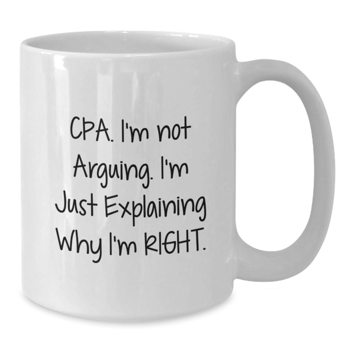 Funny CPA Gifts for Birthday Unique White Coffee Mug, Gifts from Friends to Friends, I'm Not Arguing, I'm Just Explaining Why I'm Right. - Additional