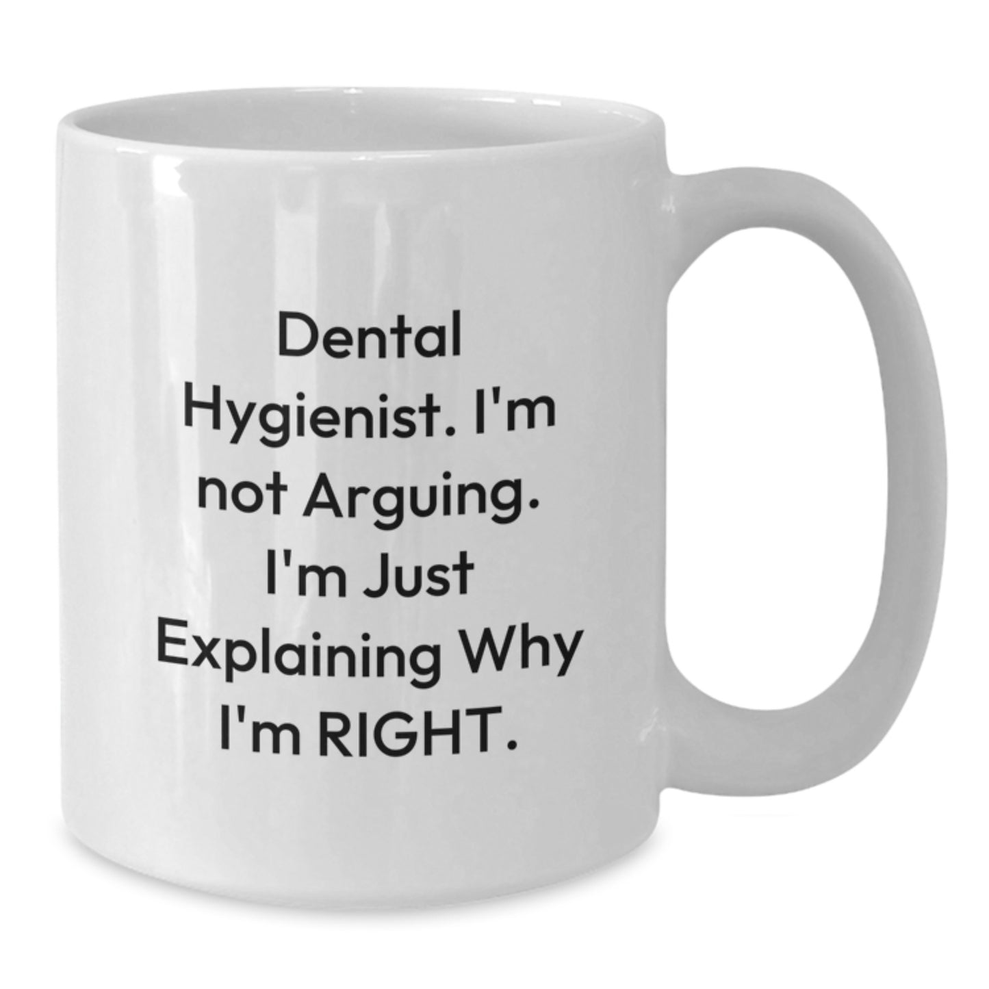 Funny Dental Hygienist Gifts from Coworkers, White Coffee Mug, I'm Not Arguing. I'm Just Explaining Why I'm Right. Graduation Unique Gifts for Dental Hygienist - Additional