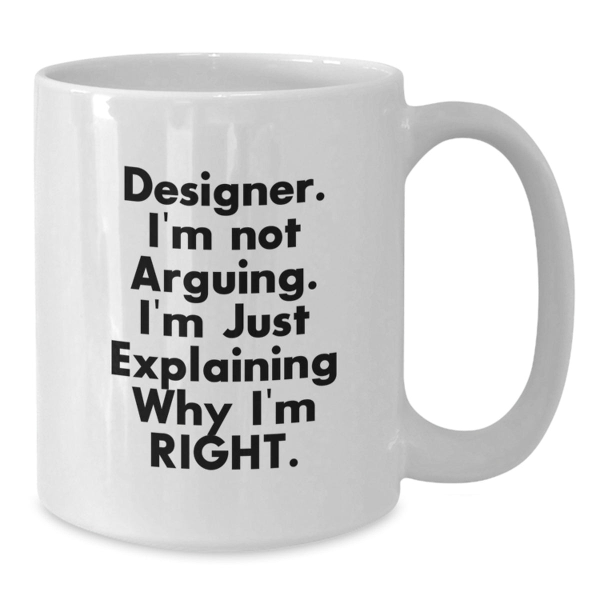 Funny Designer Gifts, Birthday Unique Mugs for Designer, White Coffee Mug with 'I'm Not Arguing' - Additional