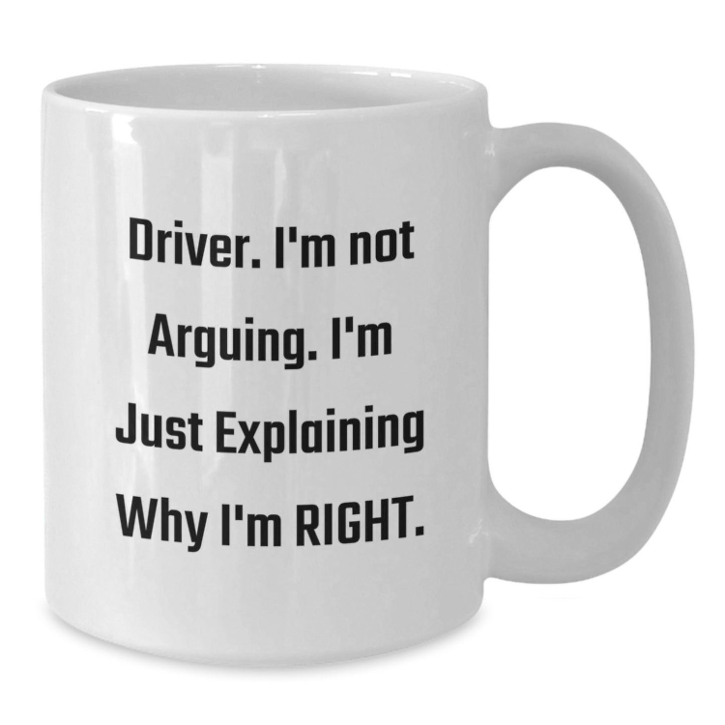 Funny Driver Gifts for Mother's Day - White Coffee Mug with 'I'm Not Arguing, I'm Just Explaining Why I'm Right' Quote - Gifts from Men to Driver Friends - Additional