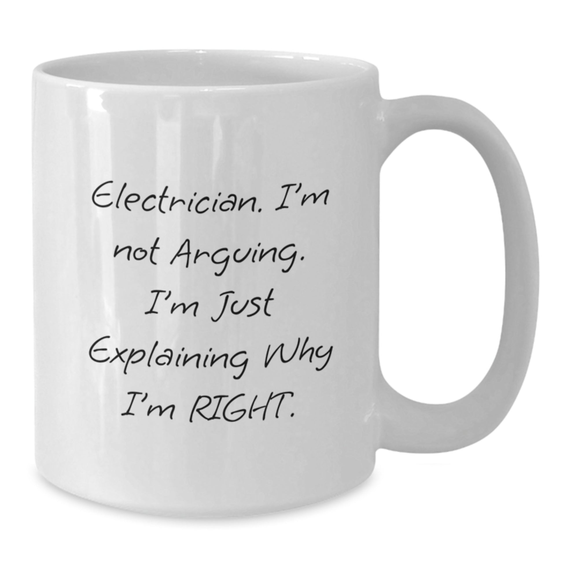 Funny Electrician Gifts from Men to Electrician Friends and Family on Mother's Day Unique White Coffee Mugs, Electrician I'm Not Arguing, I'm Just Explaining Why I'm Right. - Additional