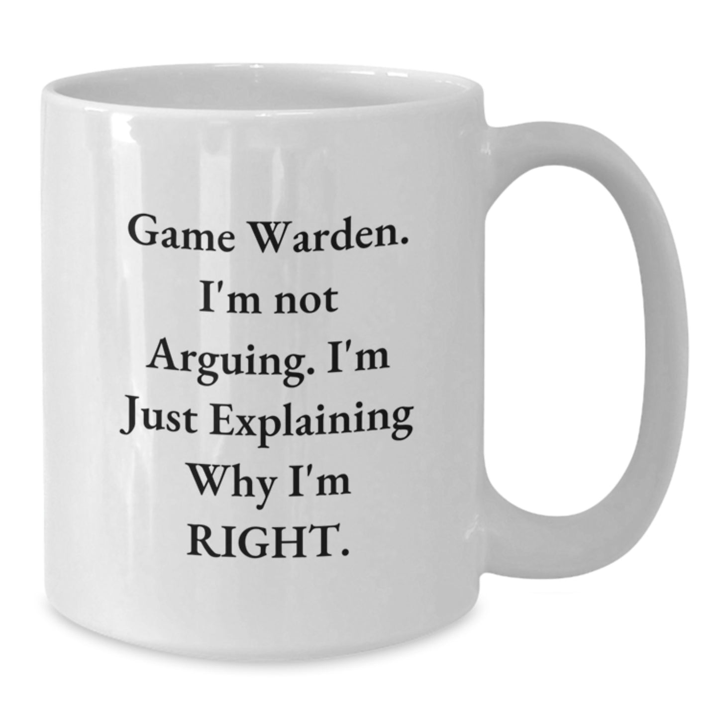 Funny Game Warden Gifts from Men for Game Wardens, White Coffee Mug, 'I'm Not Arguing. I'm Just Explaining Why I'm Right.' - Additional